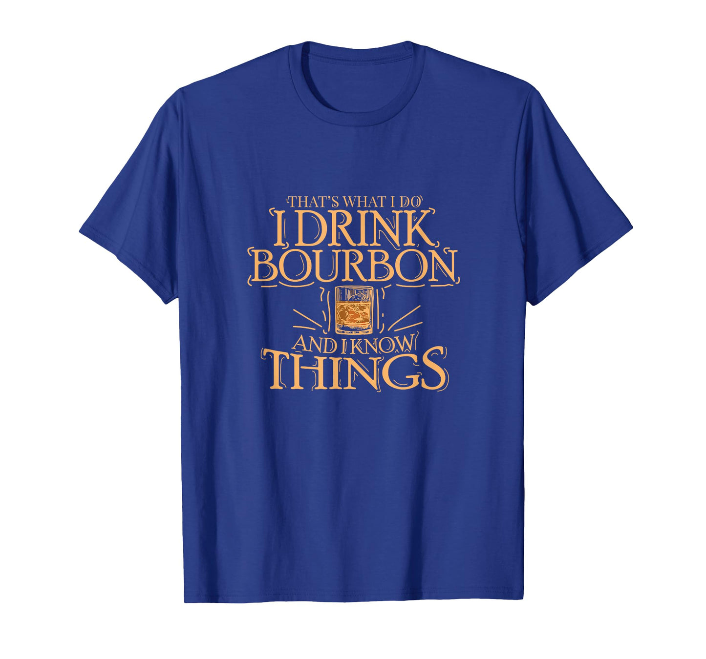 That's What I Do I Drink Bourbon And I Know Things T-Shirt