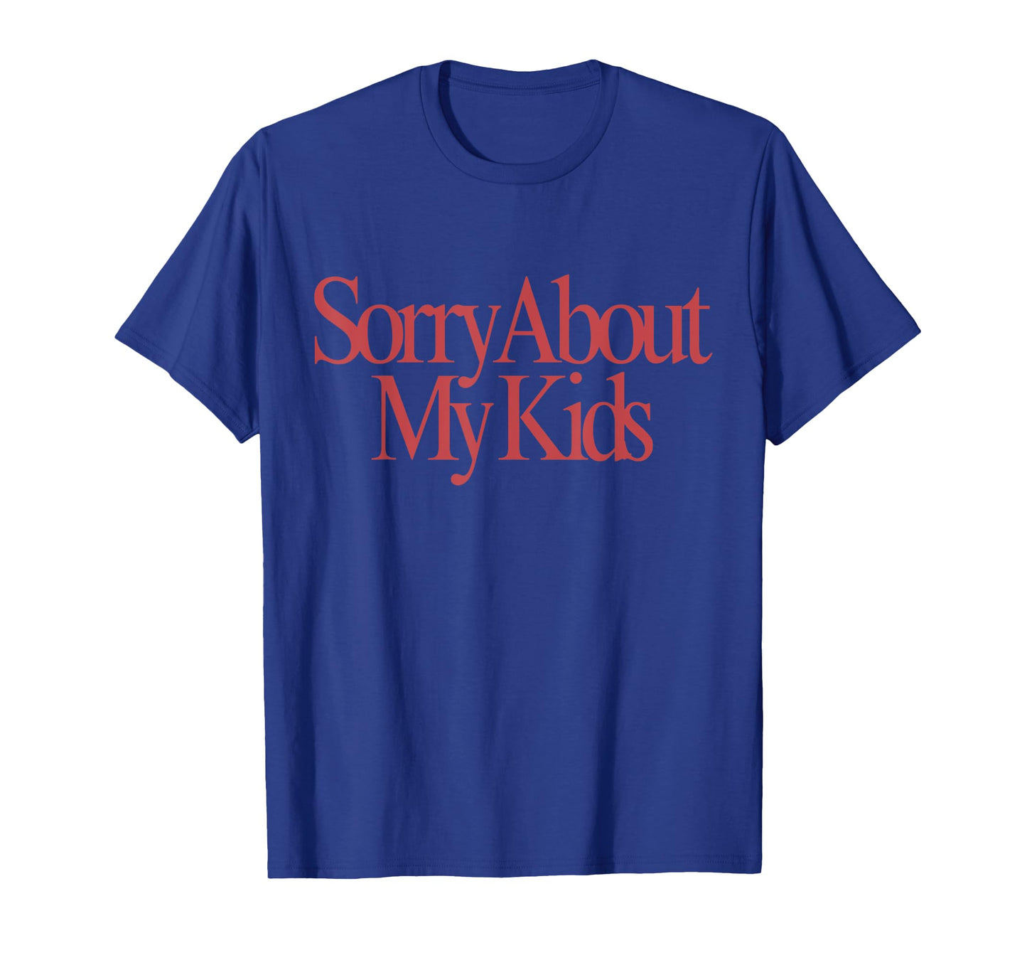 Sorry About My Kids Funny Mom Adult Humor T-Shirt