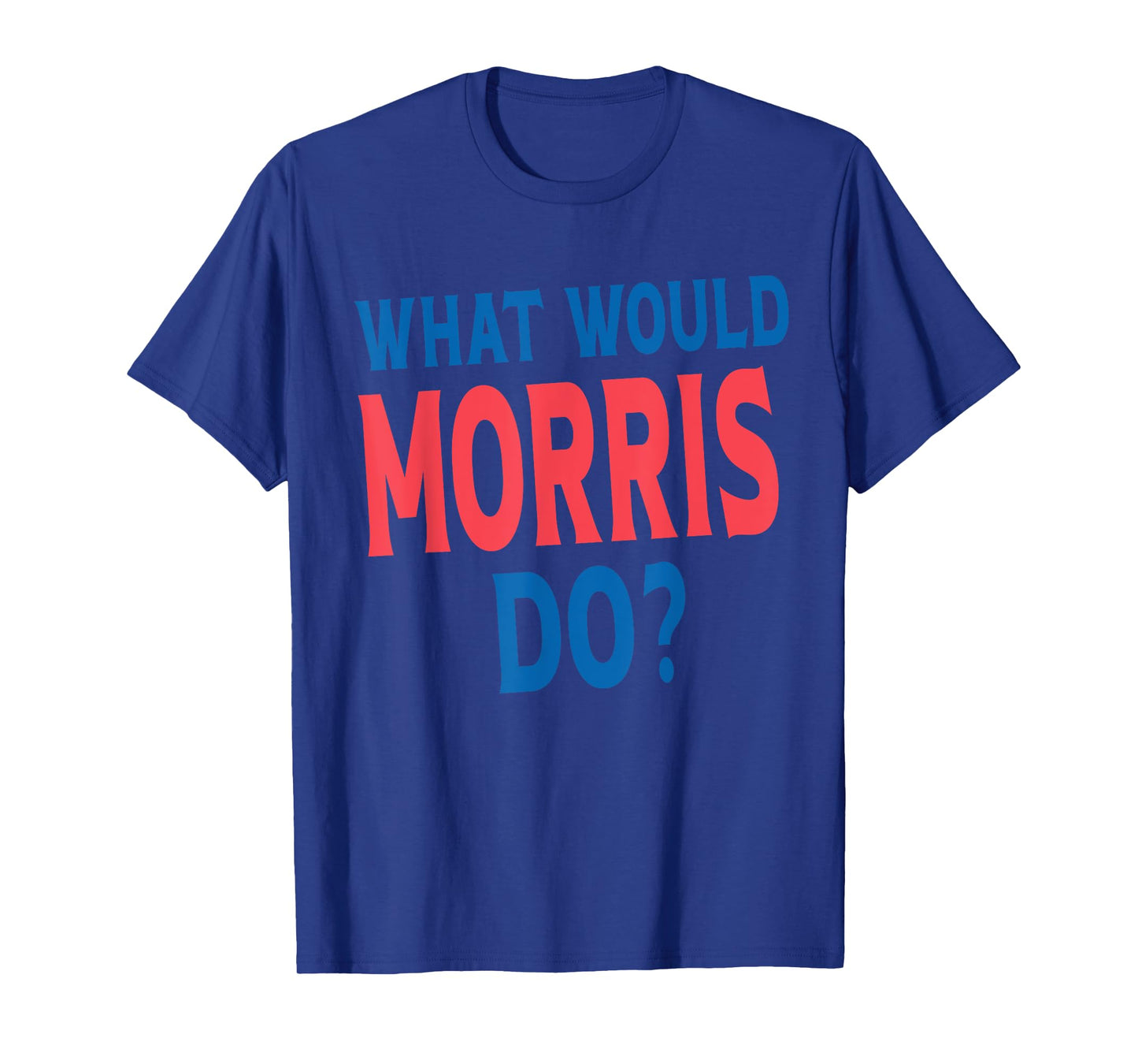 What Would Morris Do Personal Name First Name Funny Morris T-Shirt