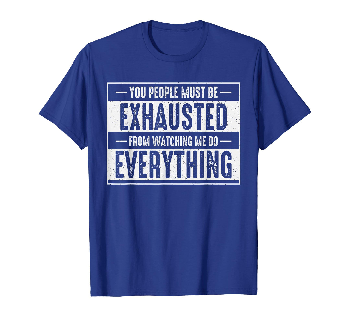 You People Must Be Exhausted Watching Me Do Everything Funny T-Shirt