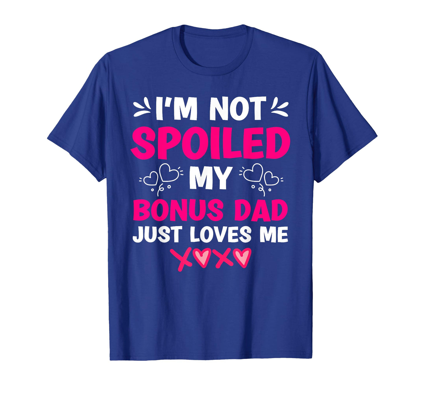 I'm Not Spoiled My Bonus Dad Just Loves Me Stepdaughter Girl T-Shirt