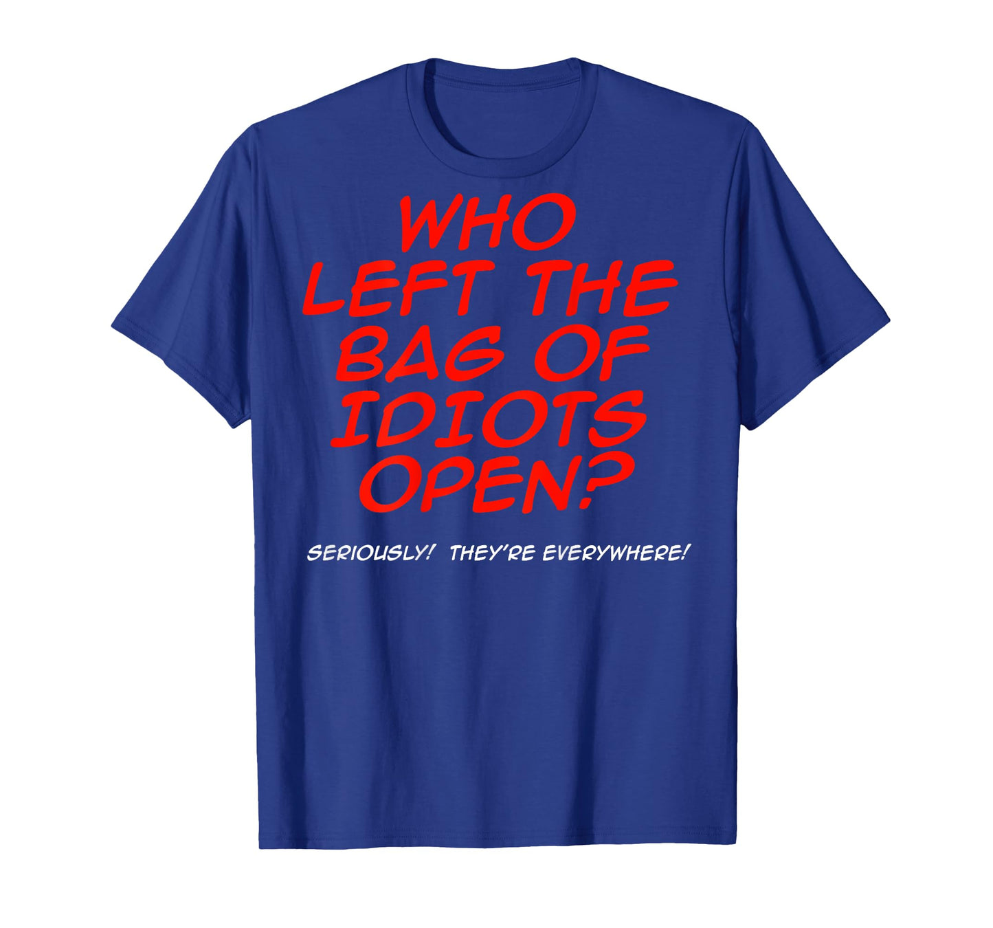 Who Left The Bag Of Idiots Open (on back) T-Shirt