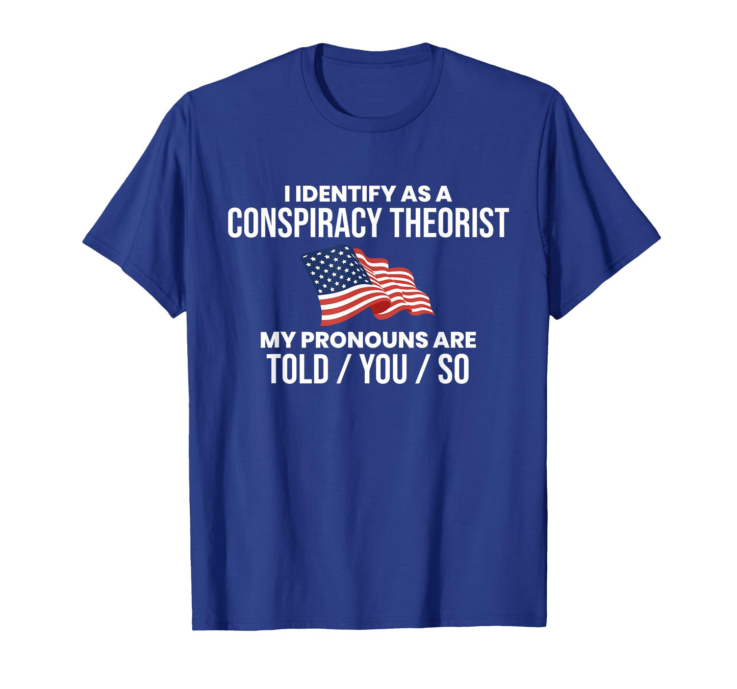America & Unique Gift I Identify As A Conspiracy Theorist Pronouns Are Told You So T-Shirt, Small, Black
