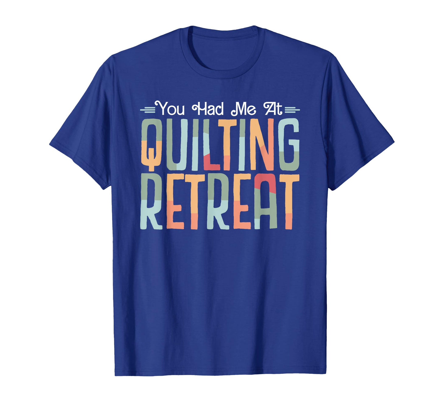 You Had Me At Quilting Retreat funny Quilt Blocks Quilter T-Shirt