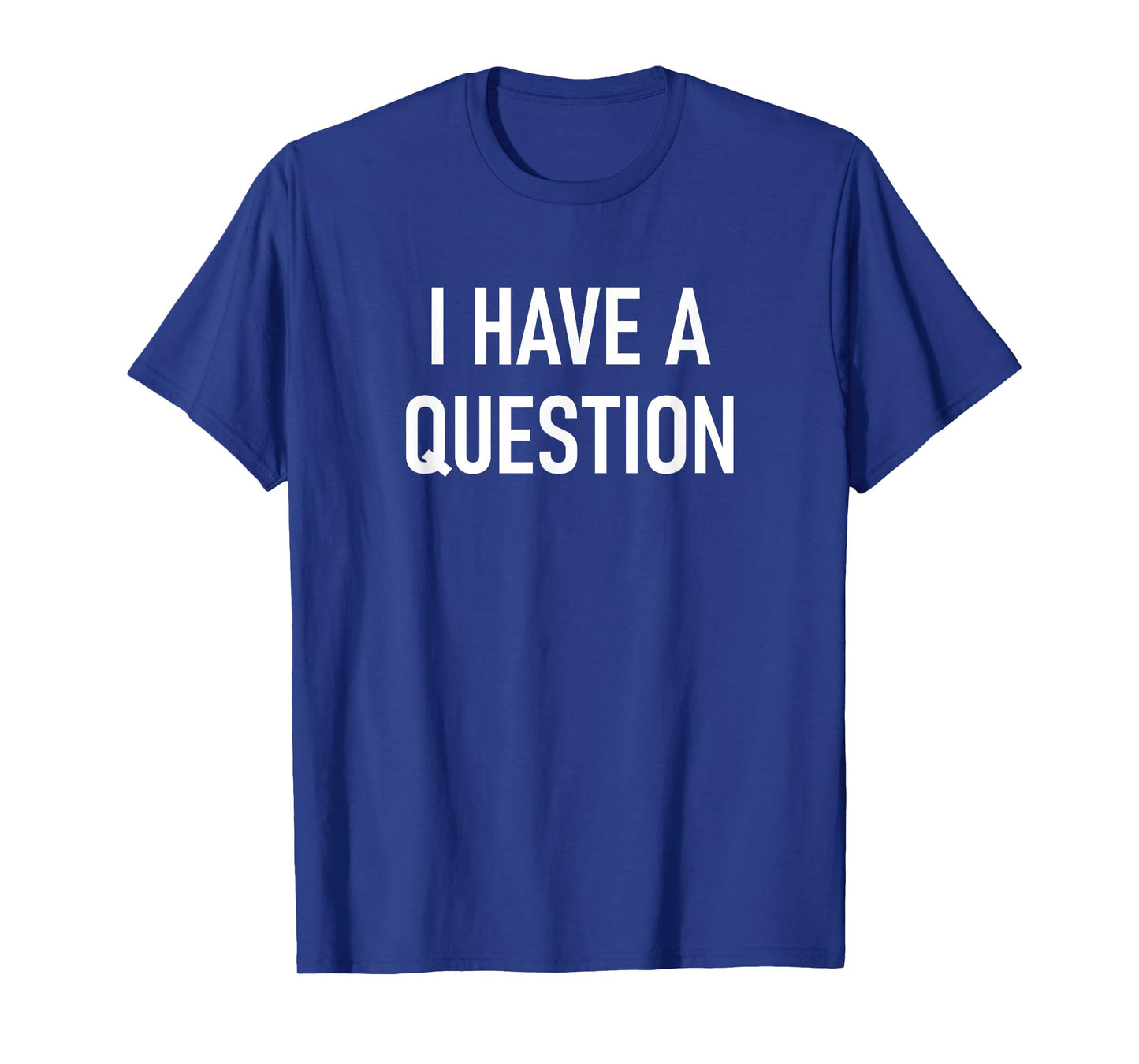 I Have A Question, Funny, Jokes, Sarcastic T-Shirt