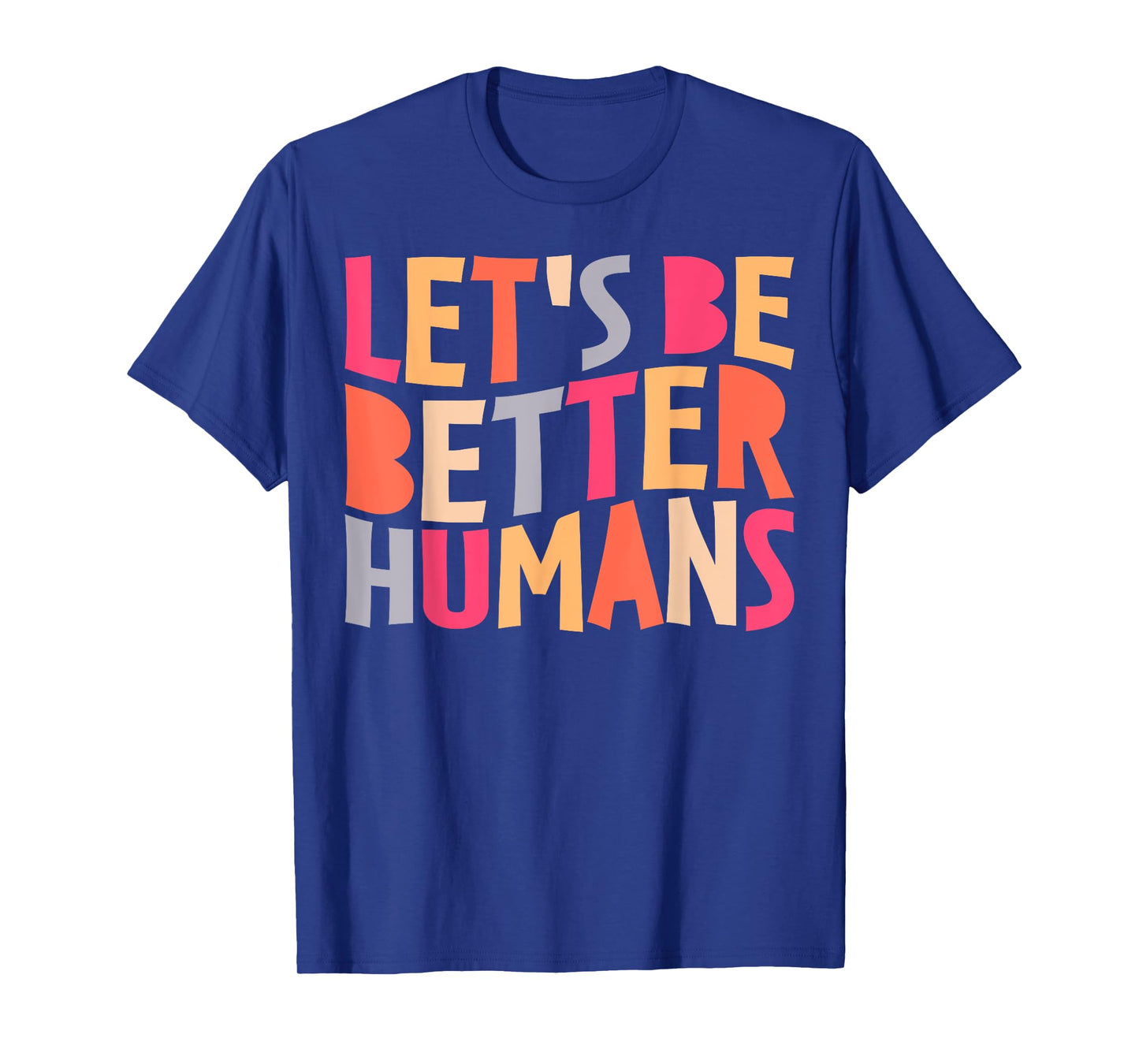 Let's Be Better Humans Inspirational Positive Kindness T-Shirt
