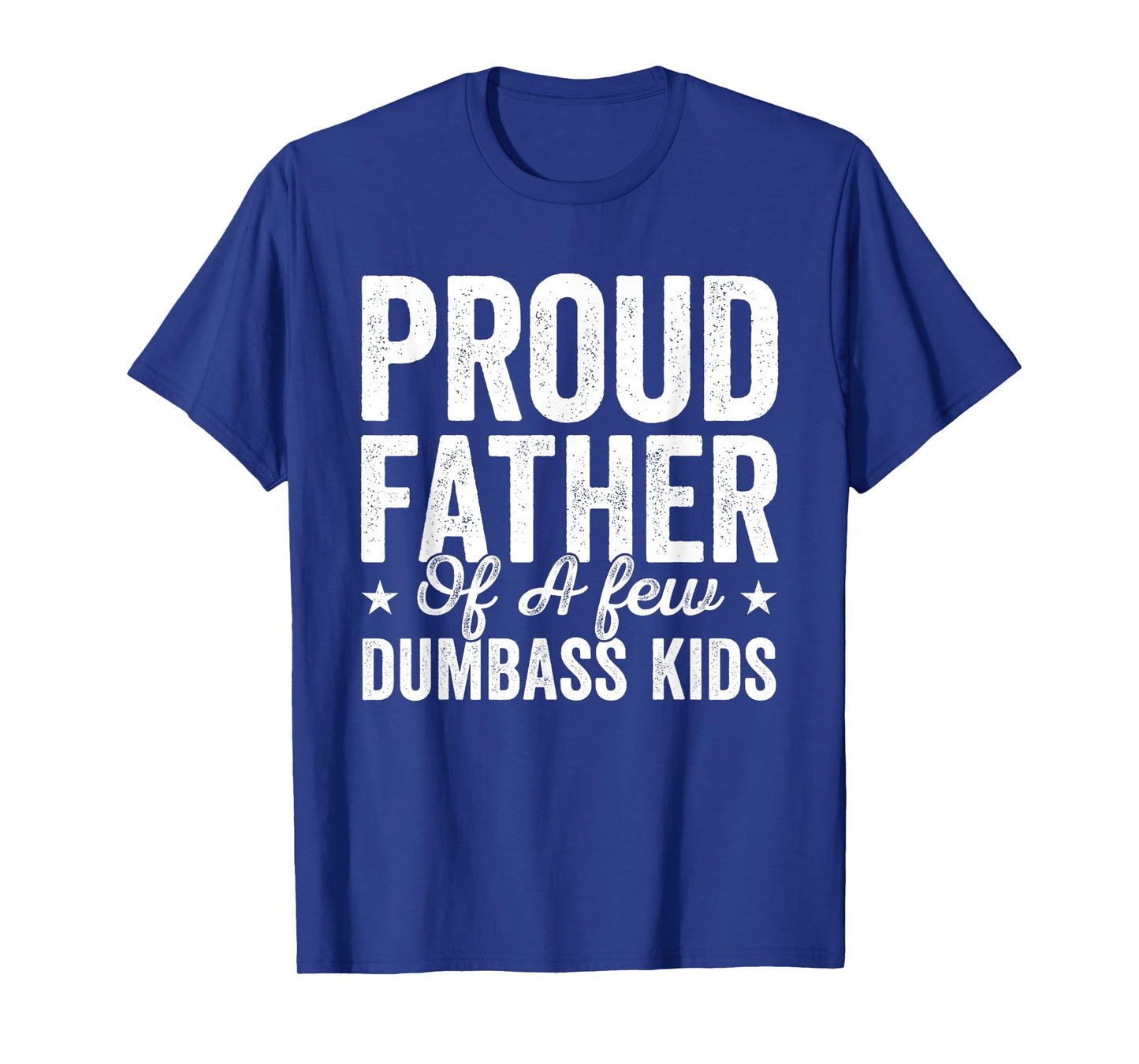 Proud Father Of A Few Dumb-ass Kids Funny Father's Day T-Shirt