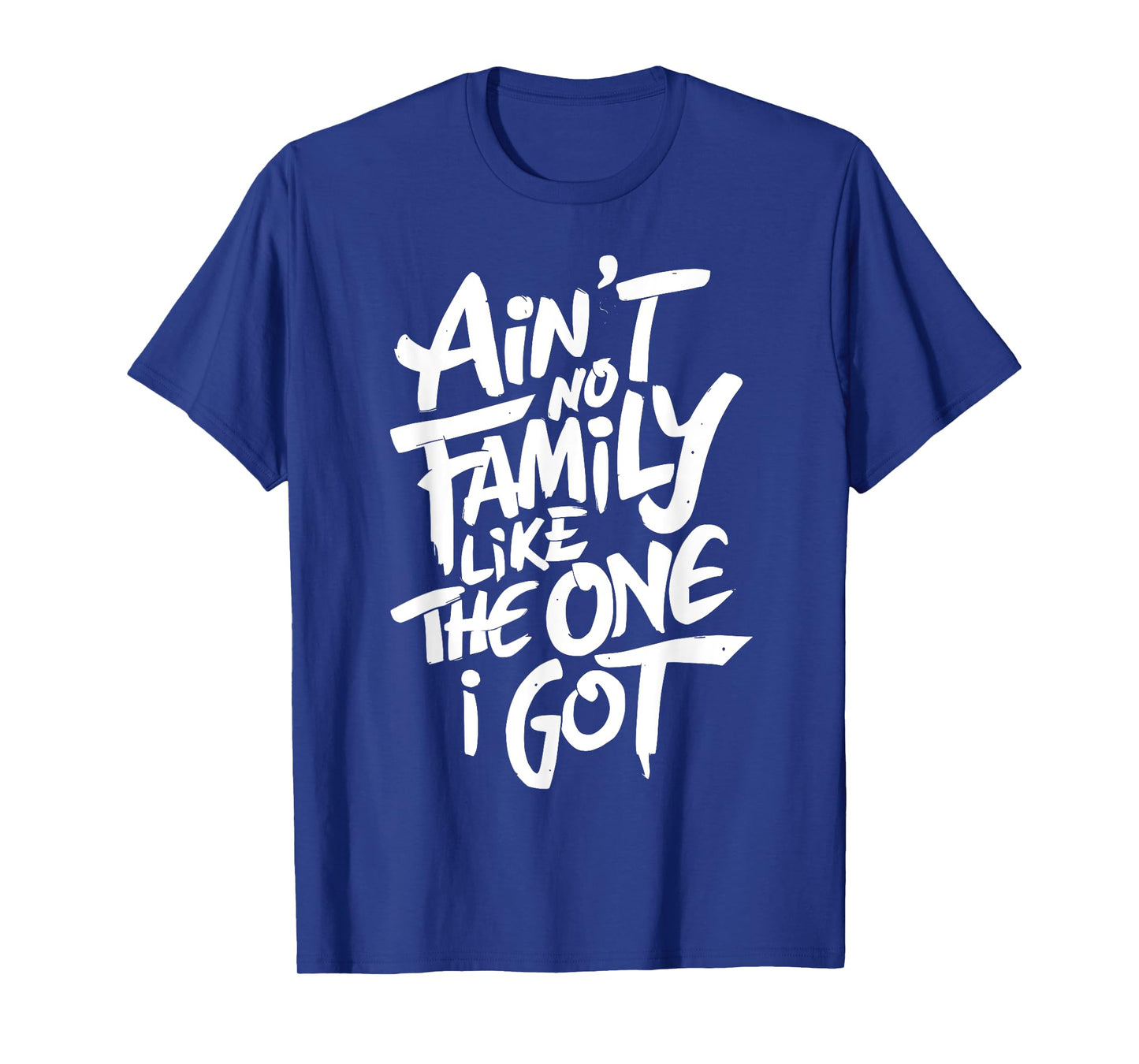 Ain't No Family Like The One I Got For Family T-Shirt