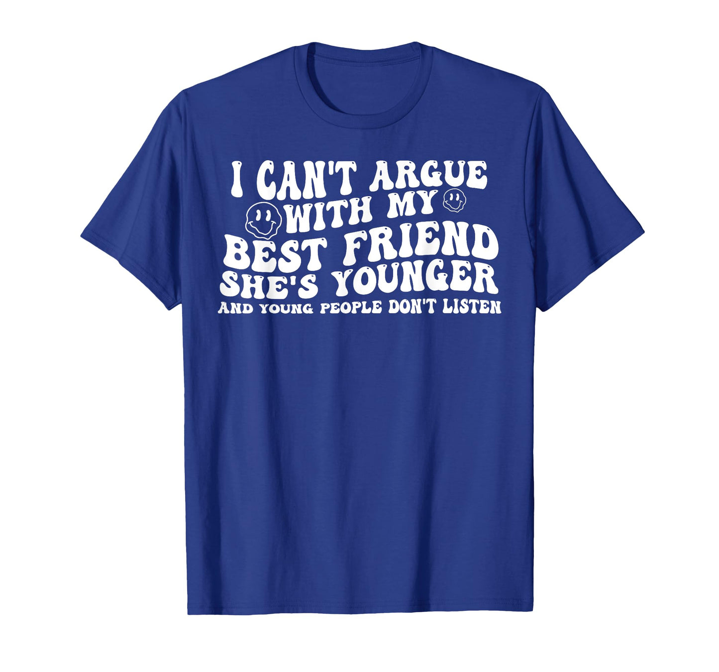 I Can't Argue With My Best Friend She's Younger And Young T-Shirt