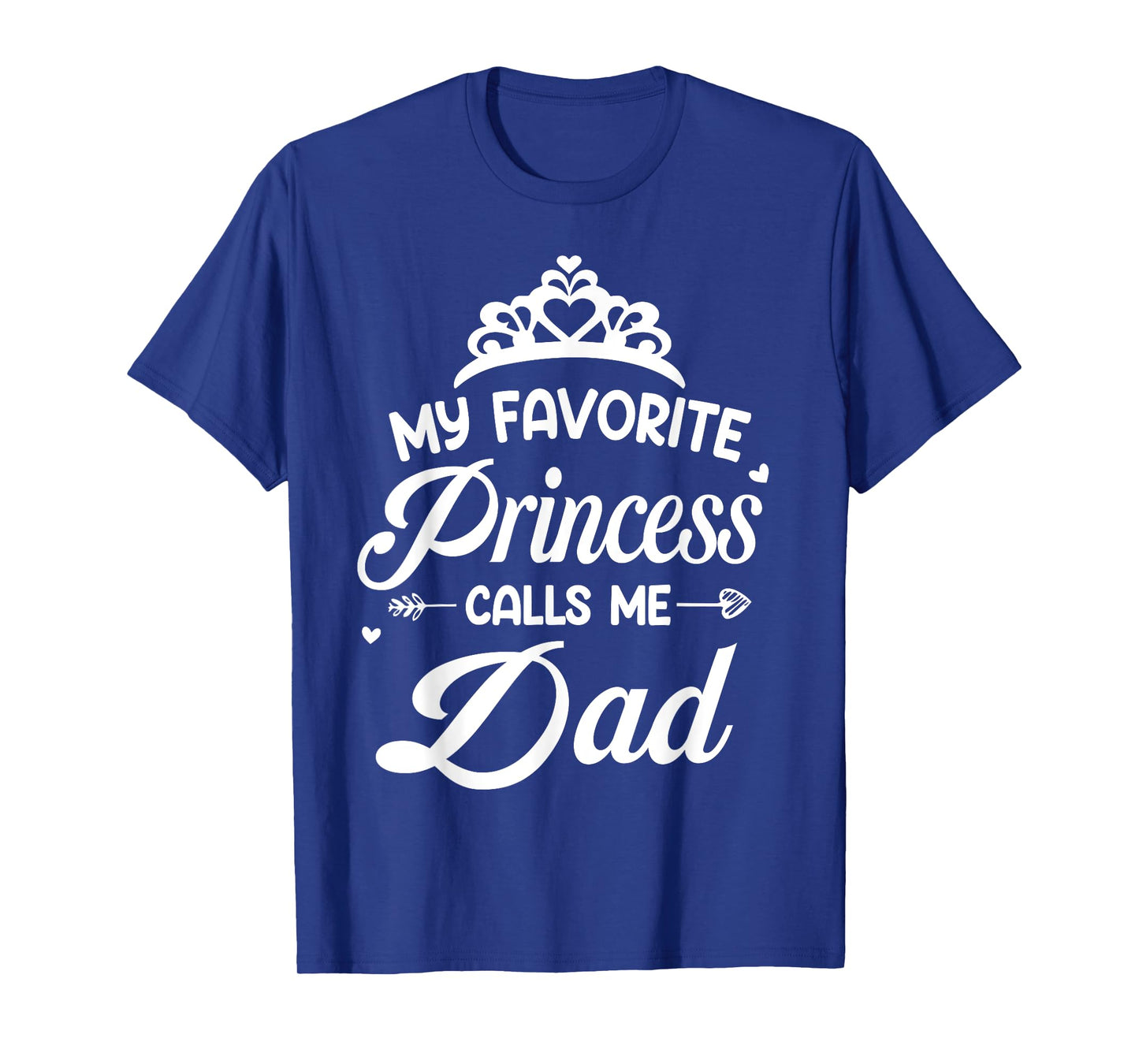 My Favorite Princess Calls Me Dad - Dad Daughter T-Shirt