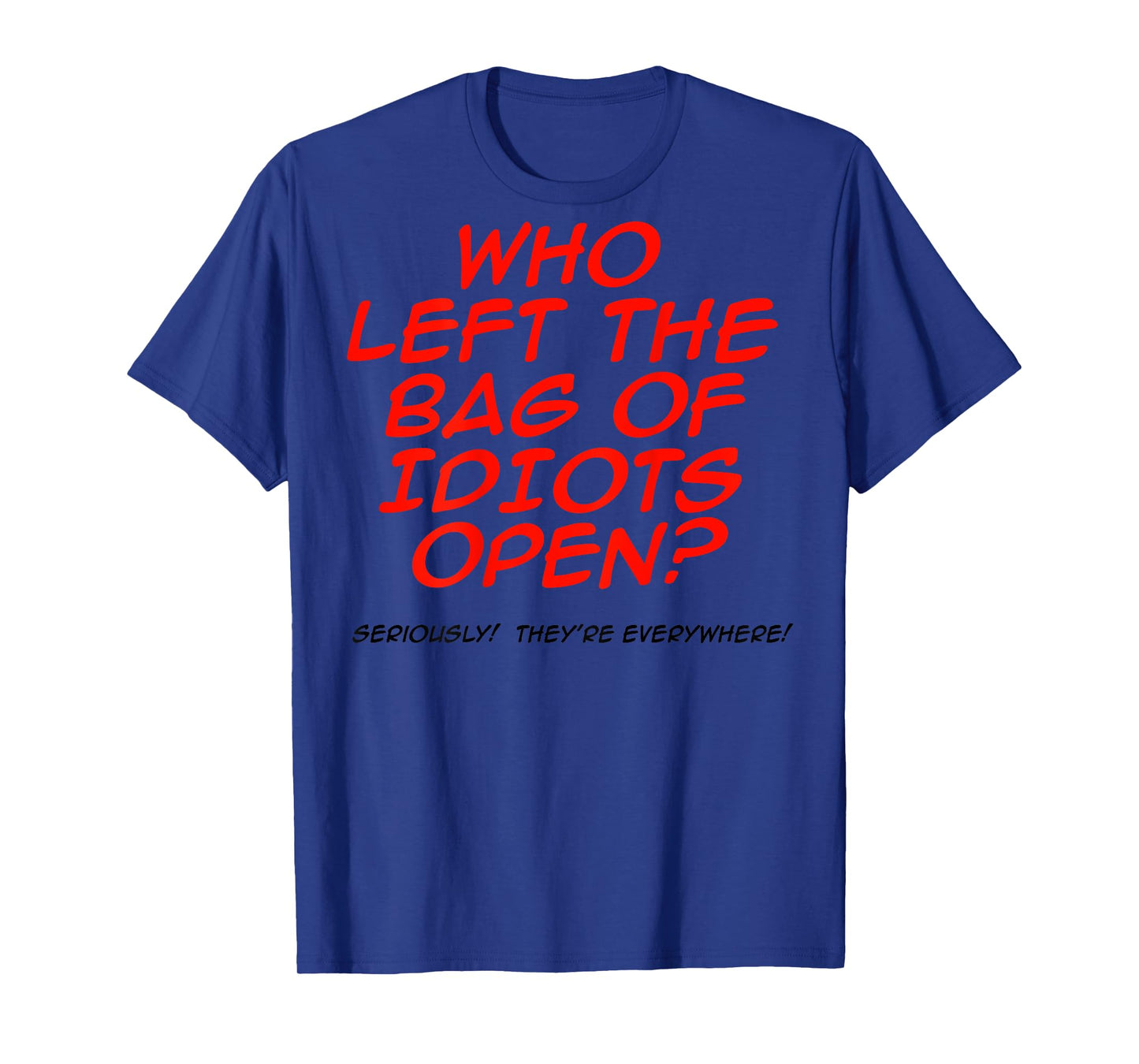 Who Left The Bag Of Idiots Open (on back) T-Shirt