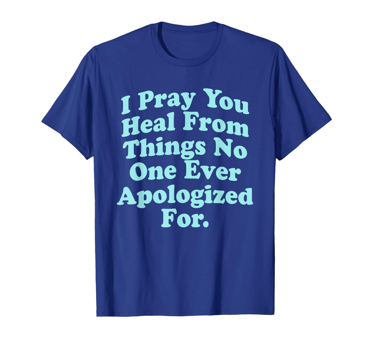 I Pray You Heal From Things No One Ever Apologized Apparel T-Shirt