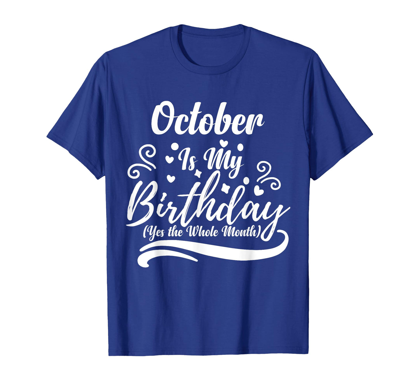 October Is My Birthday Yes The Whole Month For Men Women T-Shirt