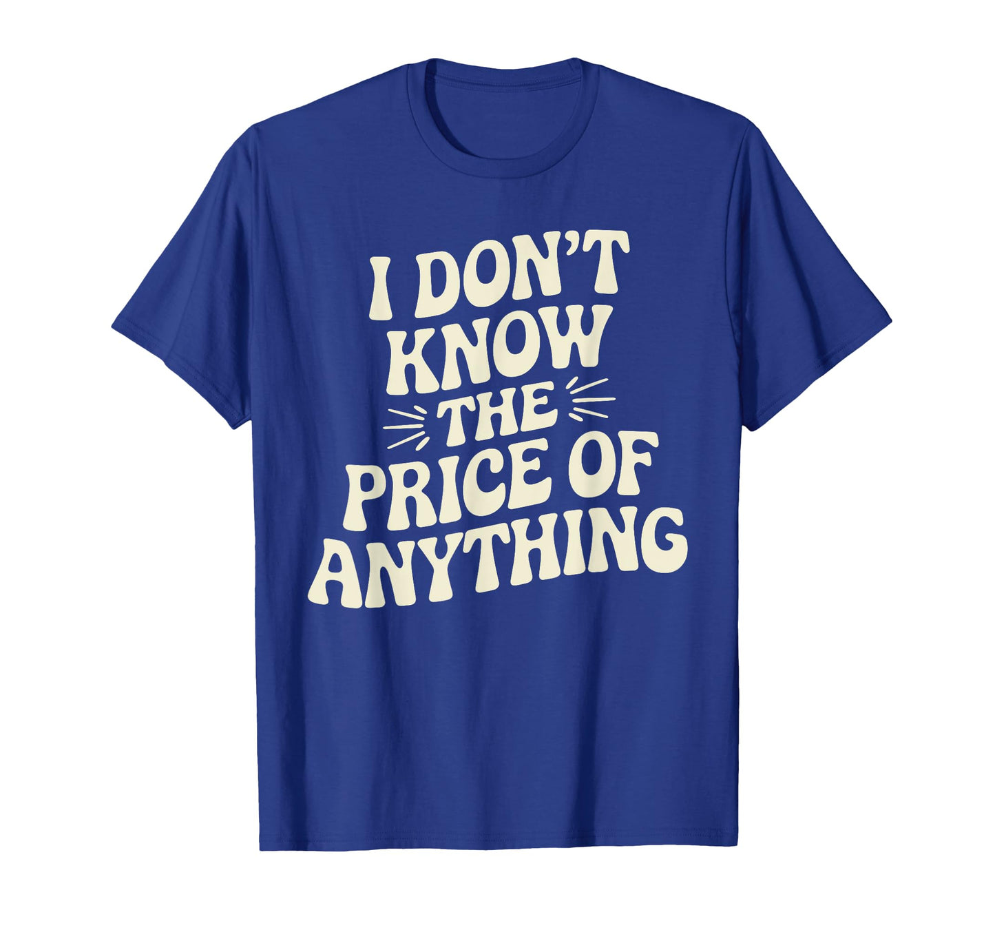I Don't Know The Price Of Anything Funny Sarcastic Saying T-Shirt