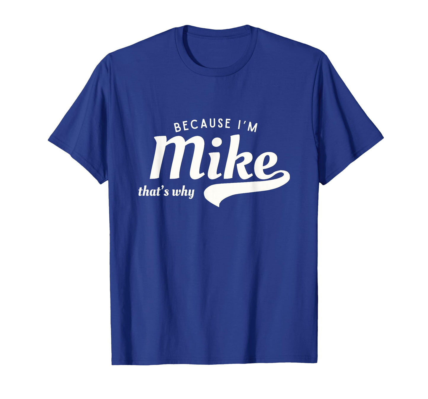 Because Iβm Mike Thatβs Why Funny Mike T-Shirt