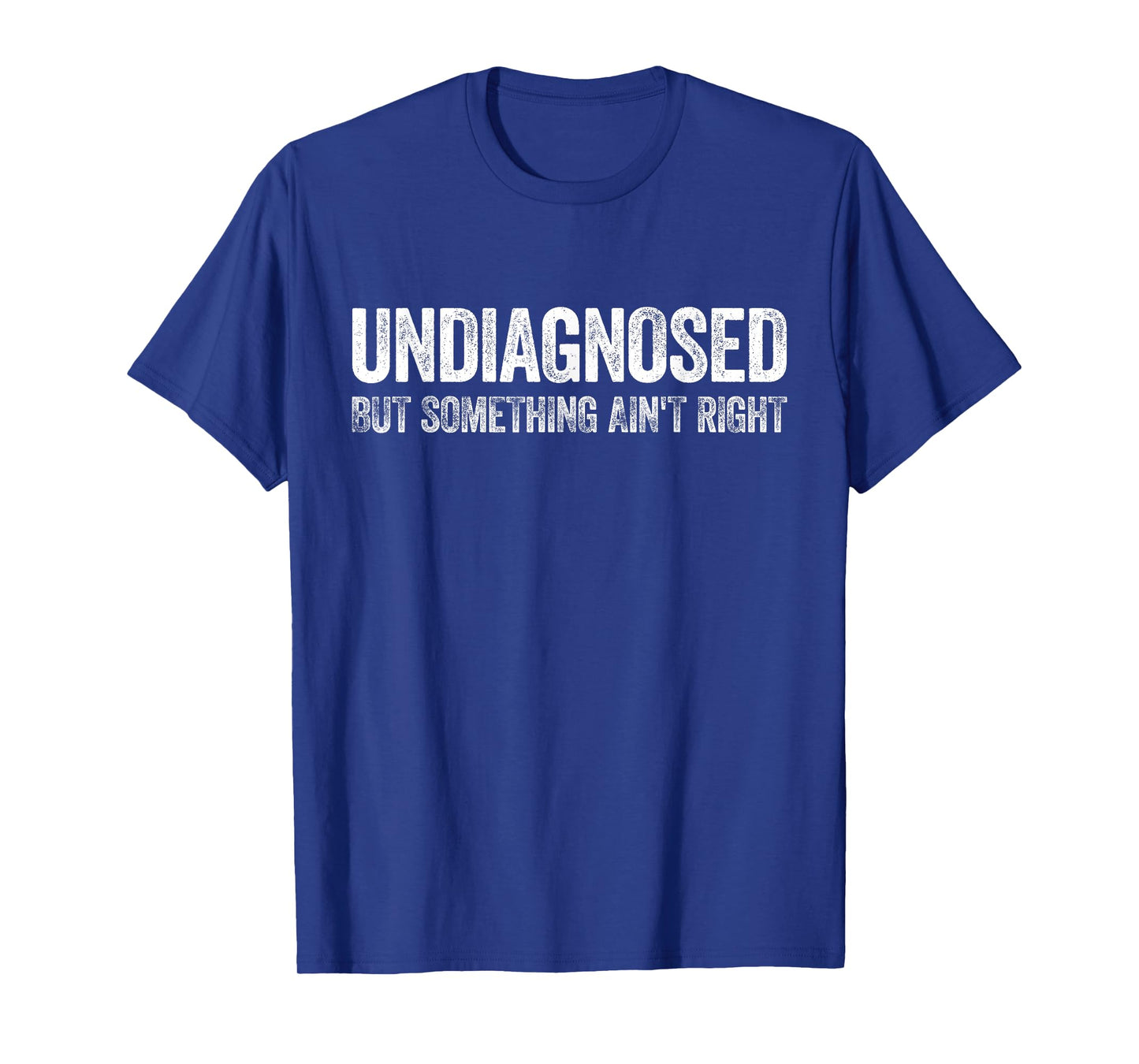 Undiagnosed But Something Ain't Right Shirt Funny Men Women T-Shirt