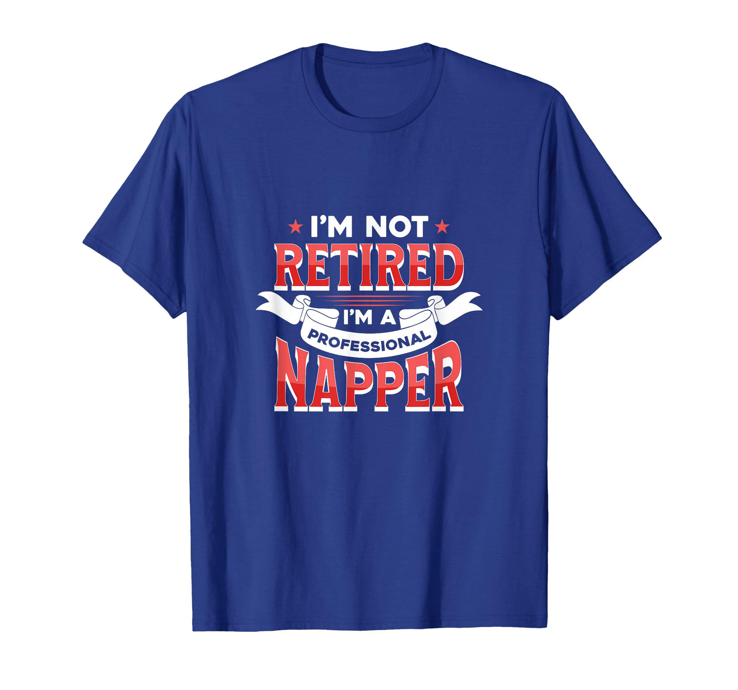 I'm not Retired. I'm a Professional Napper T-Shirt