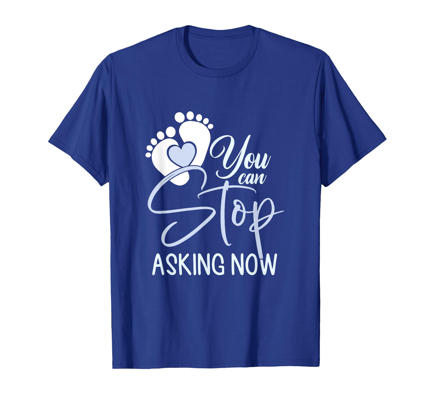 Funny You Can Stop Asking Now | Pregnancy Announcement T-Shirt