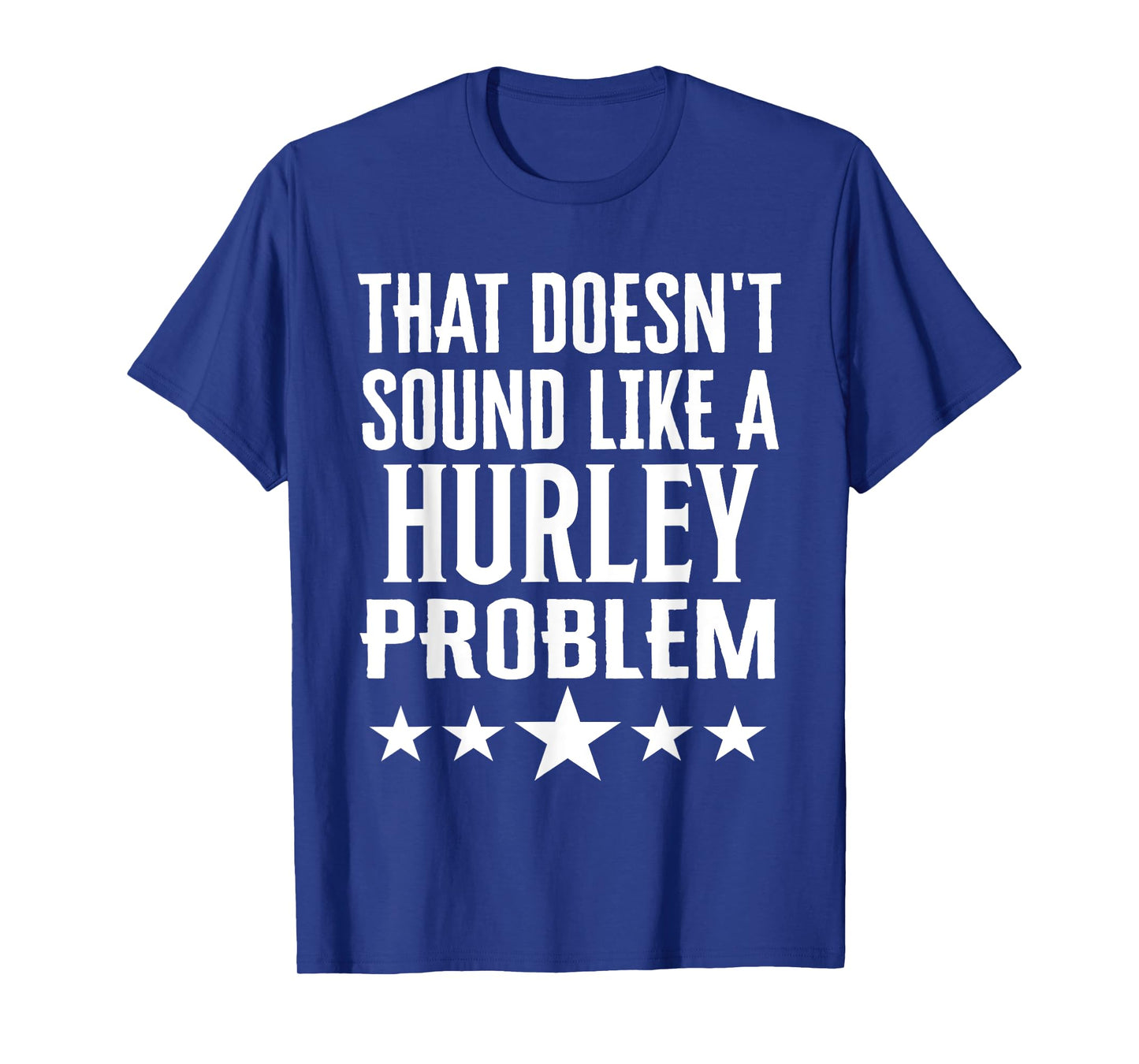 That Doesnt Sound Like A Hurley Problem Name T-Shirt
