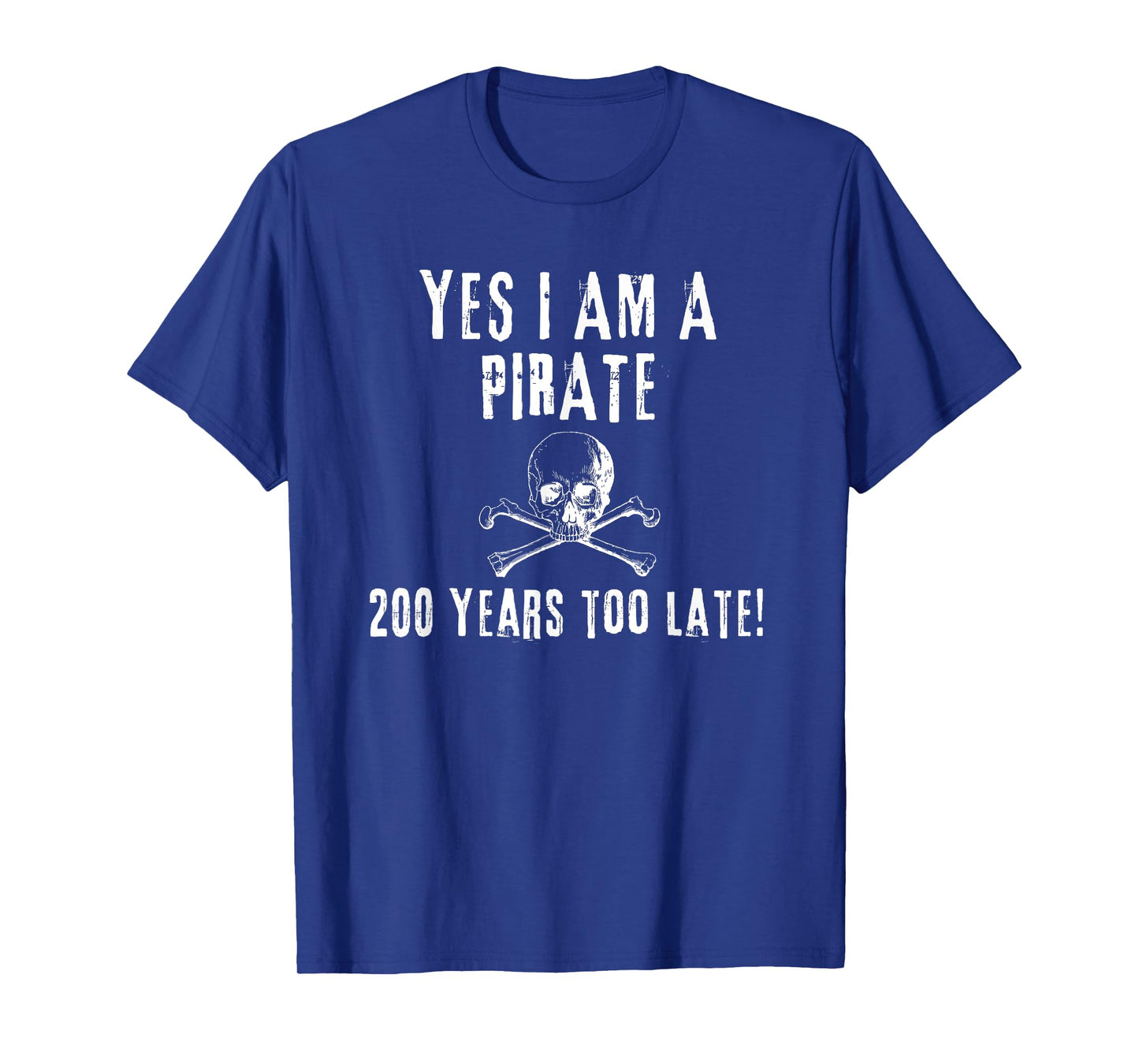 Pirate Humor Yes I am One Two Hundred Years Too Late T-Shirt