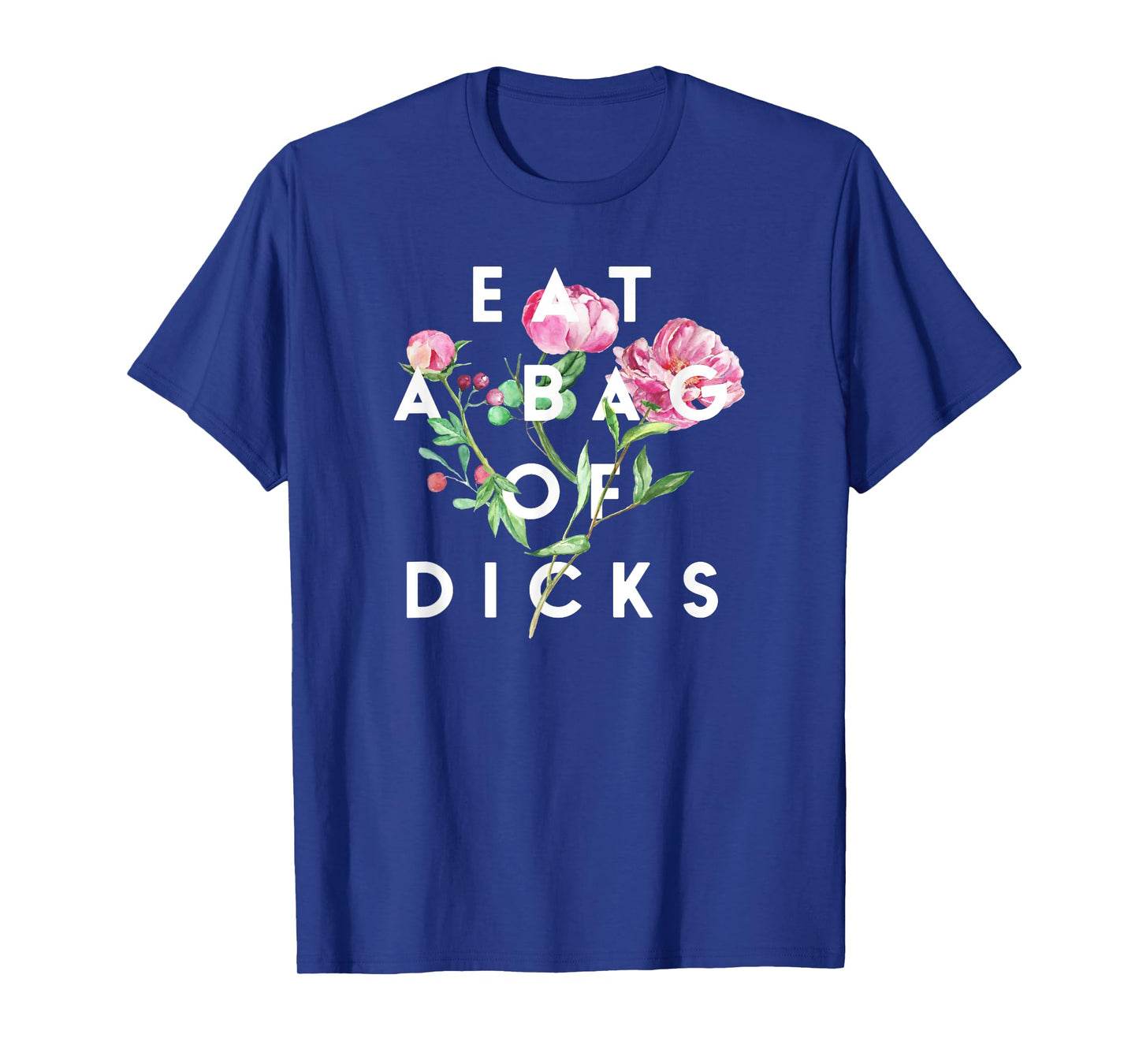 Flowers, Eat A Bag Of Dicks, Funny, By Raytee T-Shirt