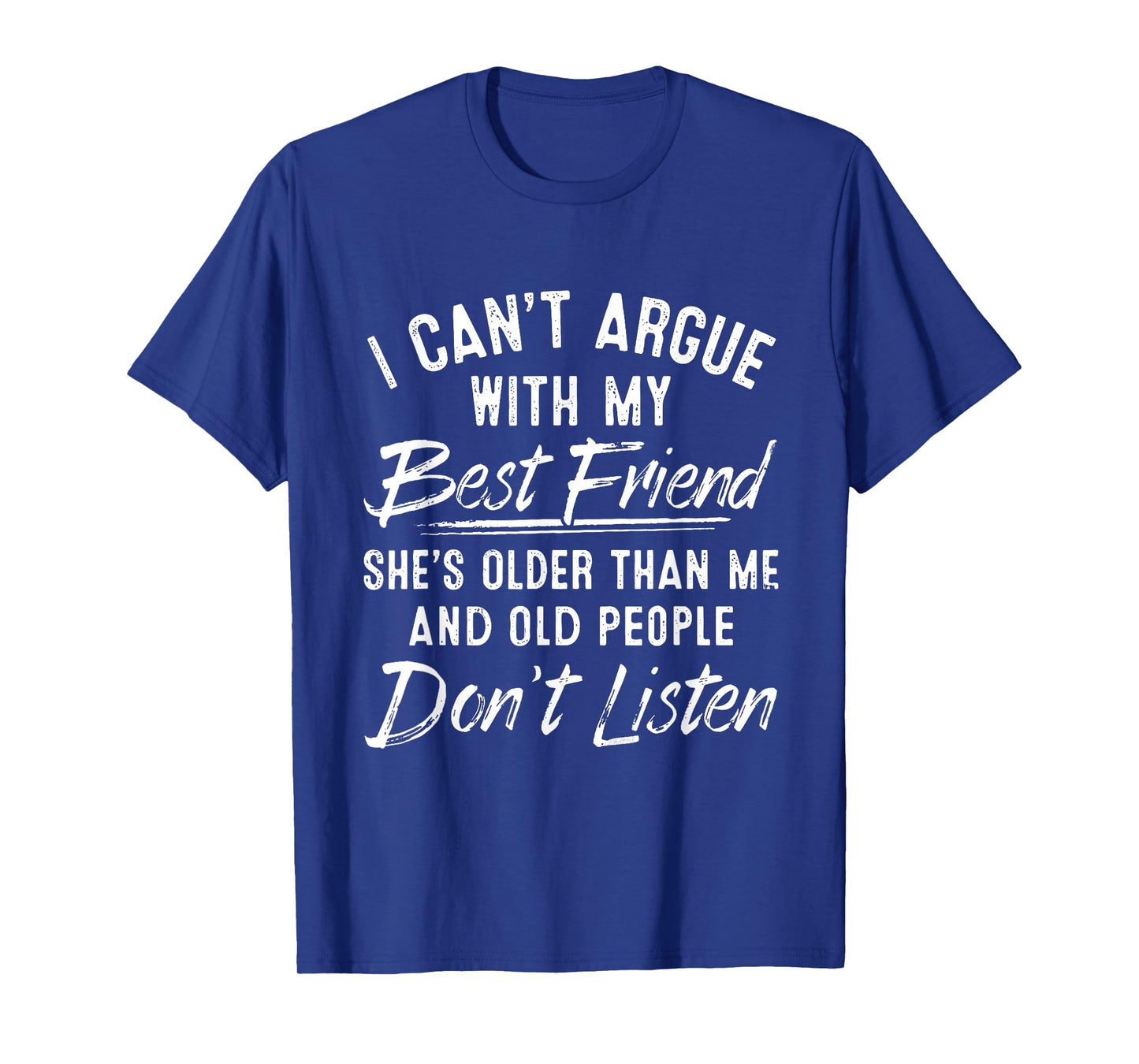 I Can't Argue With My Best Friend She's Older Than Me T-Shirt