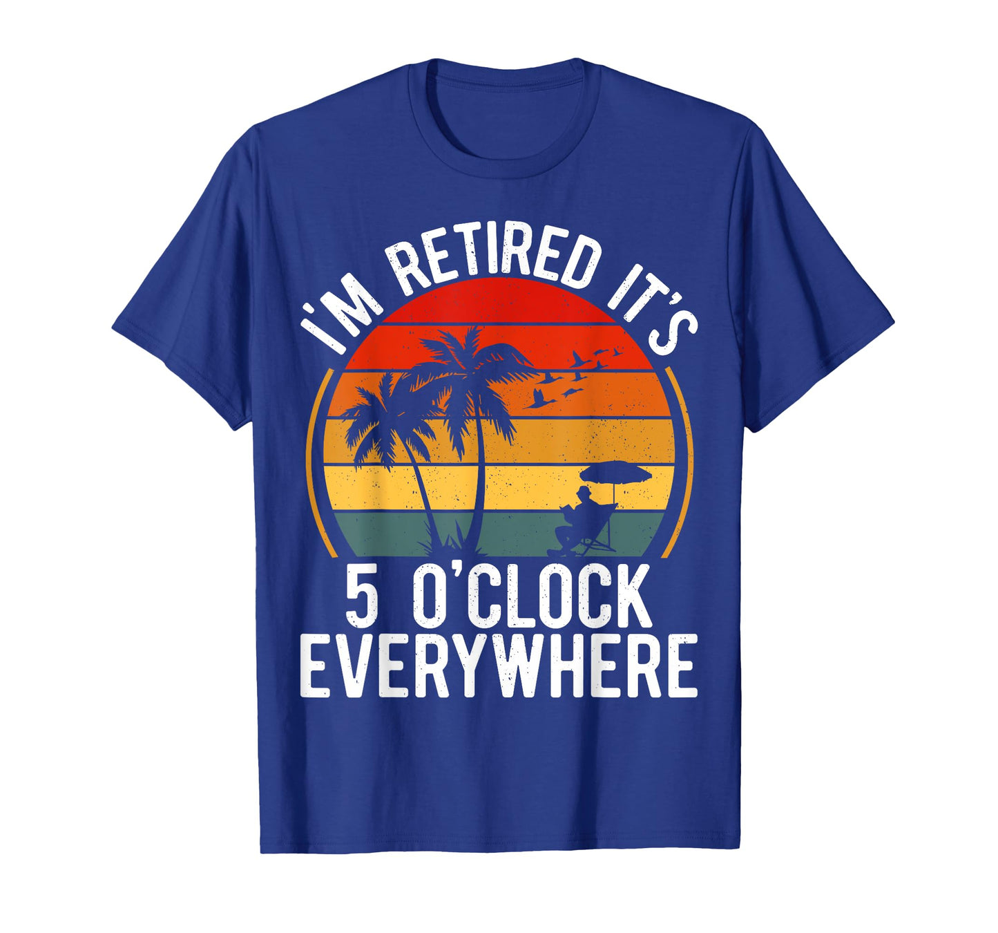 Retirement-Shirt It's 5 O'clock Everywhere I'm Retired Funny T-Shirt