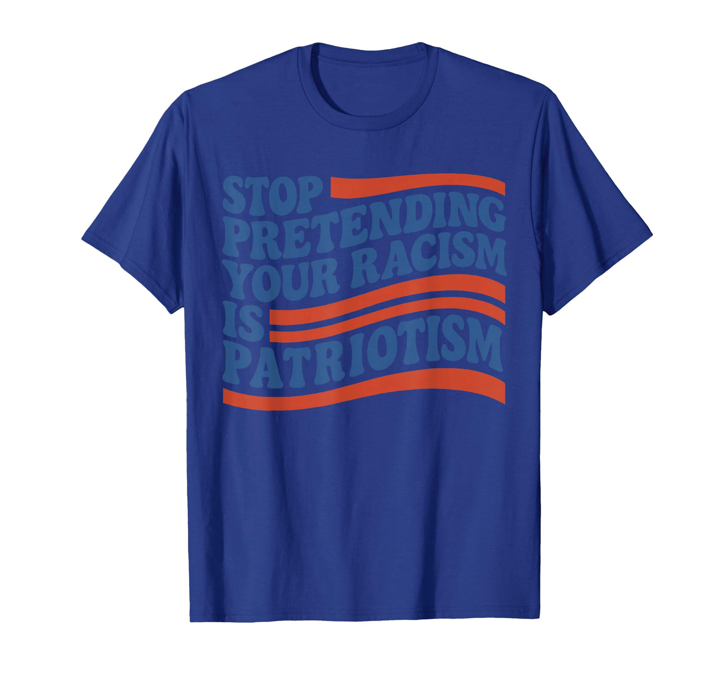 Fourth 4th Of July Stop Pretending Your Racism Is Patriotism T-Shirt