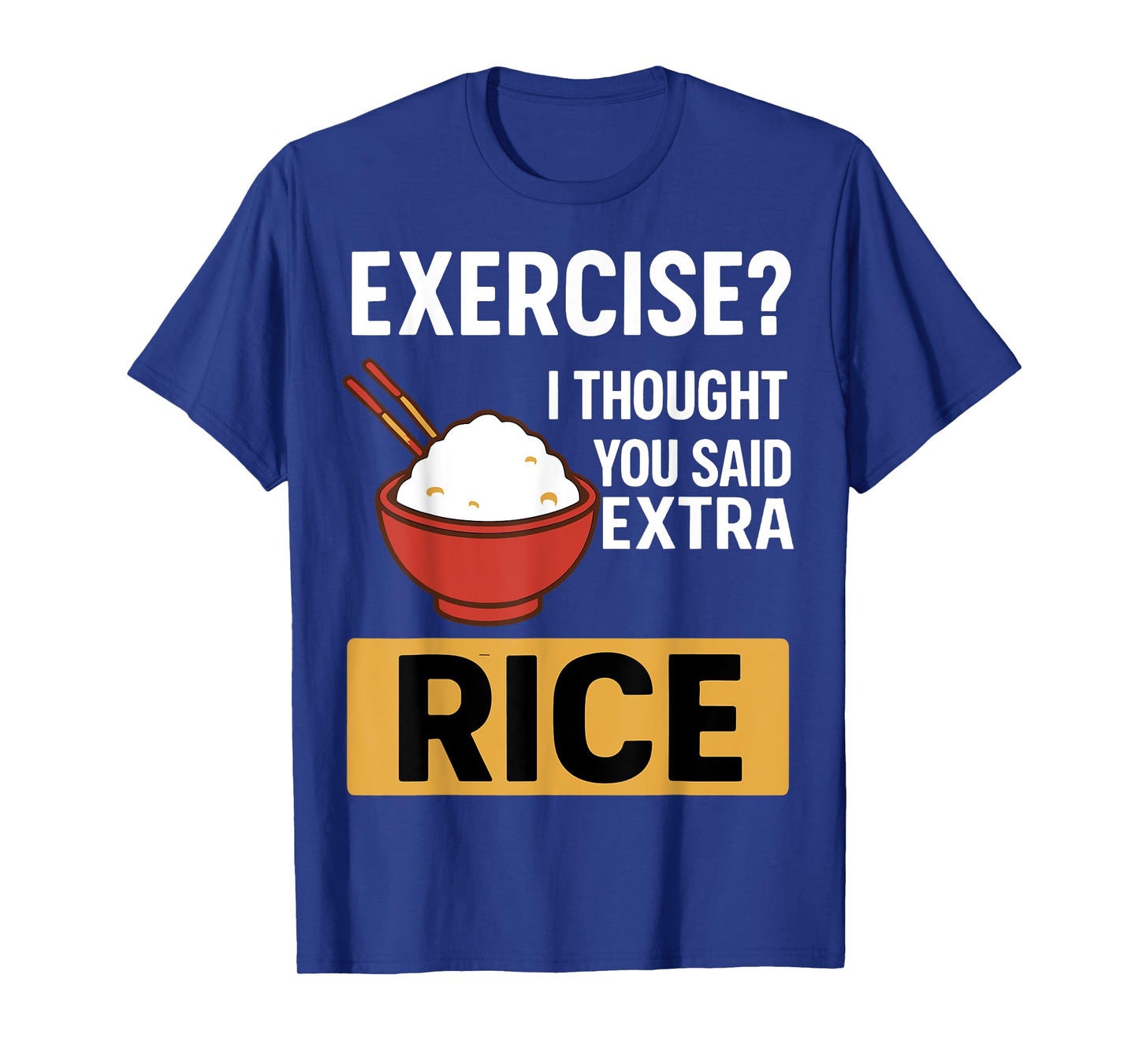 Exercise I Thought You Said Extra Rice Funny Asian Food T-Shirt