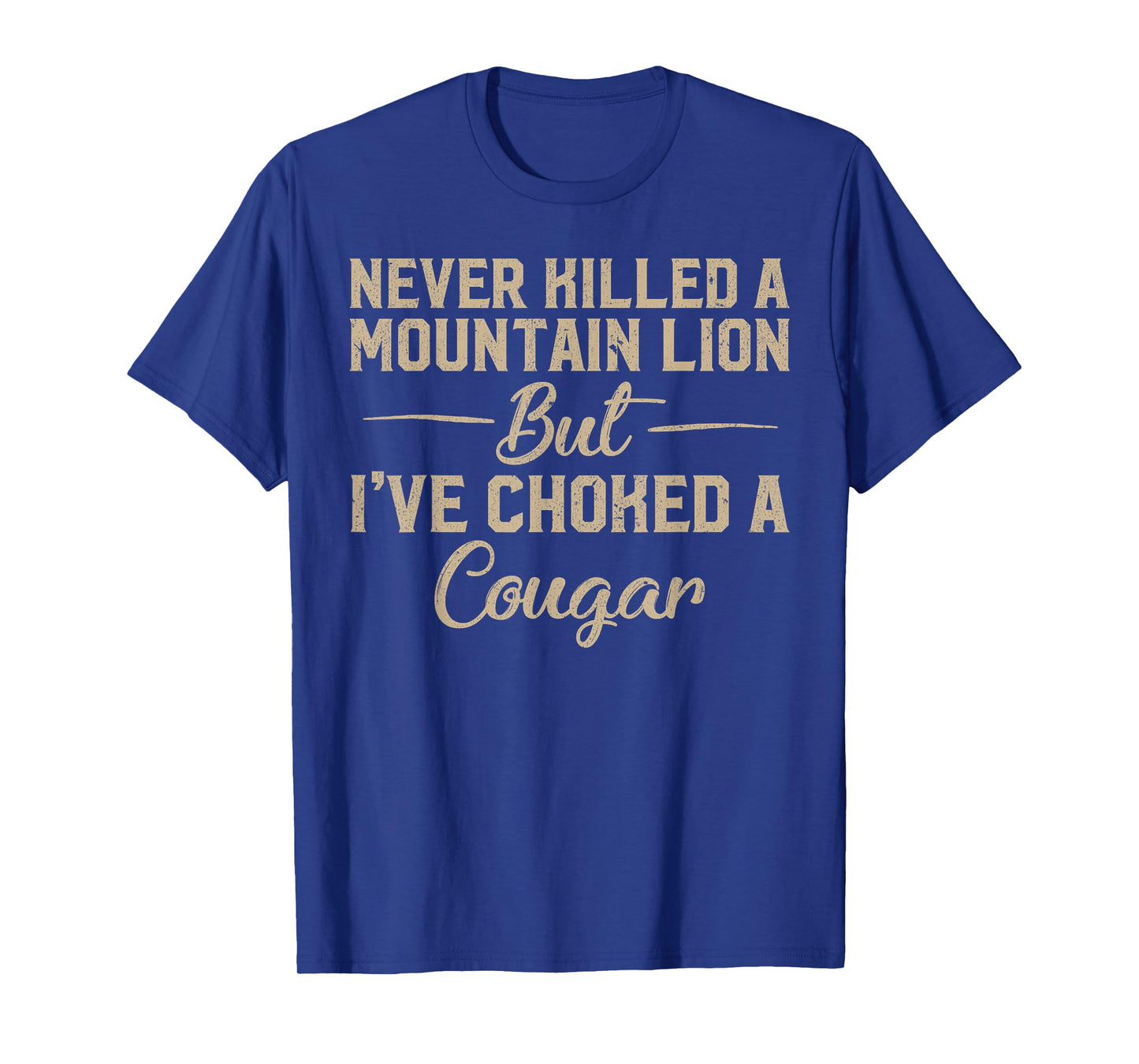 Never Killed A Mountain Lion But I've Choked A Cougar T-Shirt