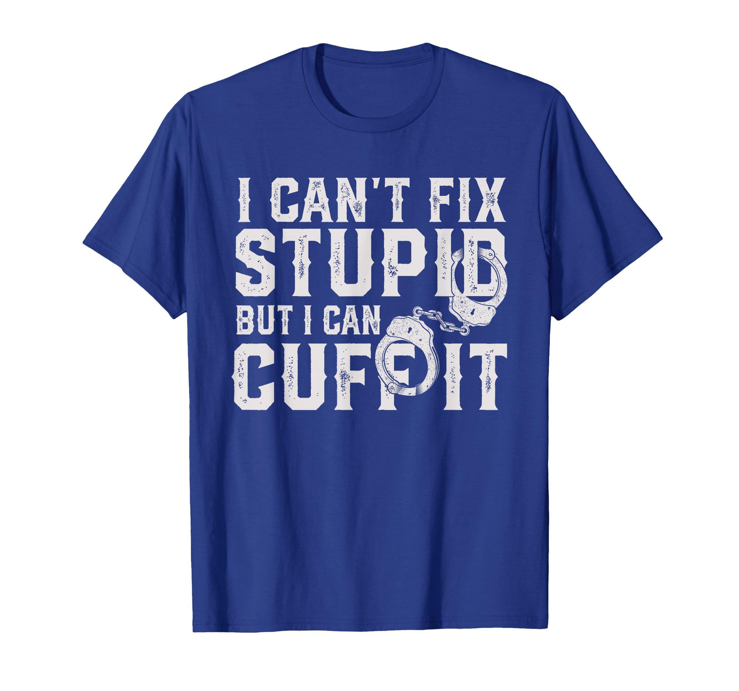 funny police officer I can't fix stupid but I can cuff it T-Shirt