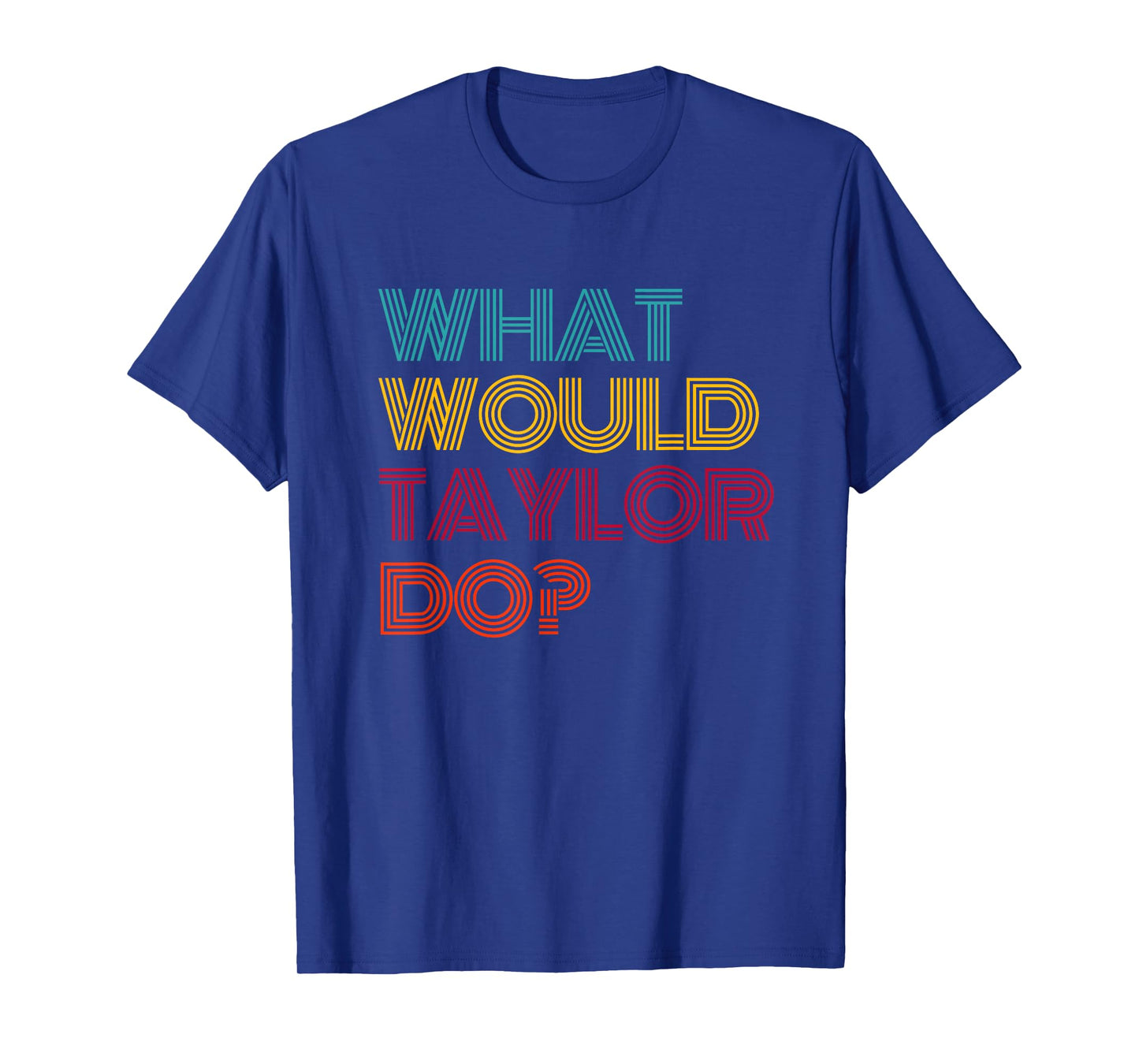What Would Taylor Do? I Love Taylor T-Shirt