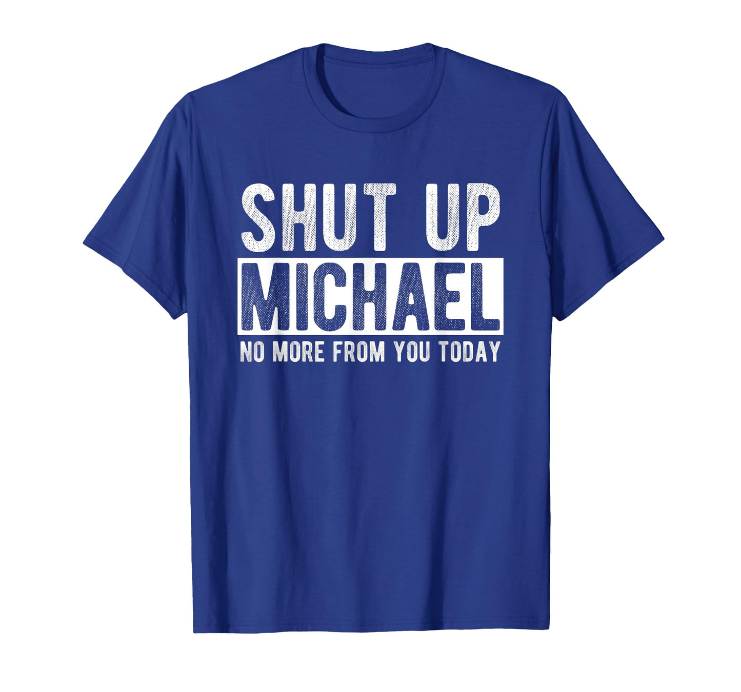 Shut Up Michael No More From You Today Funny Michael Name T-Shirt