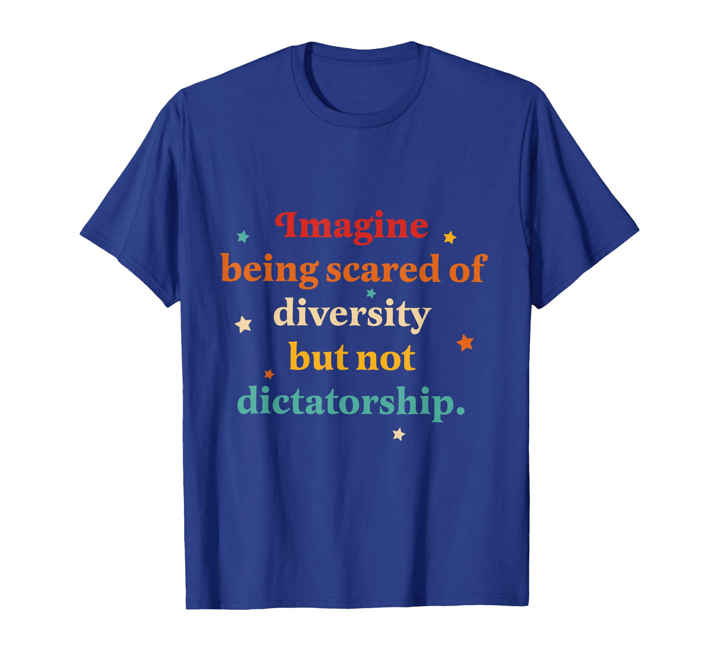 Imagine Being Scared Of Diversity But Not Dictatorship T-Shirt