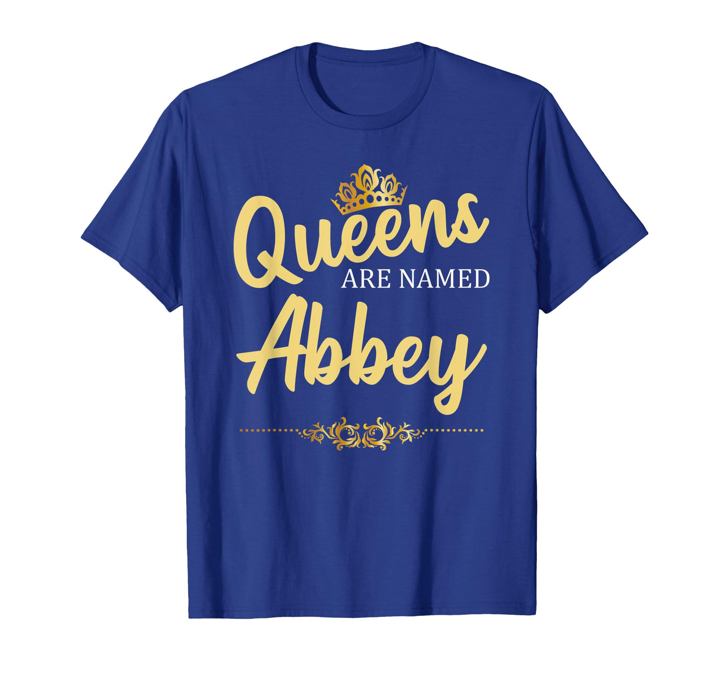 Queens Are Named ABBEY Personalized Funny Birthday Gift T-Shirt