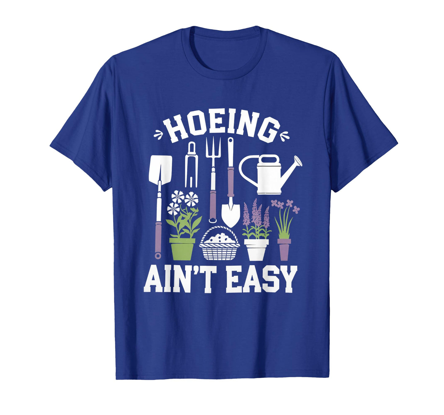 Funny Garden Hoeing Aint Easy Gardening Gardener Men Women T-Shirt