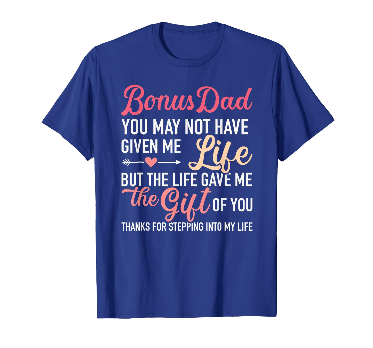 Bonus dad you may not given me life stepdaughter T-Shirt