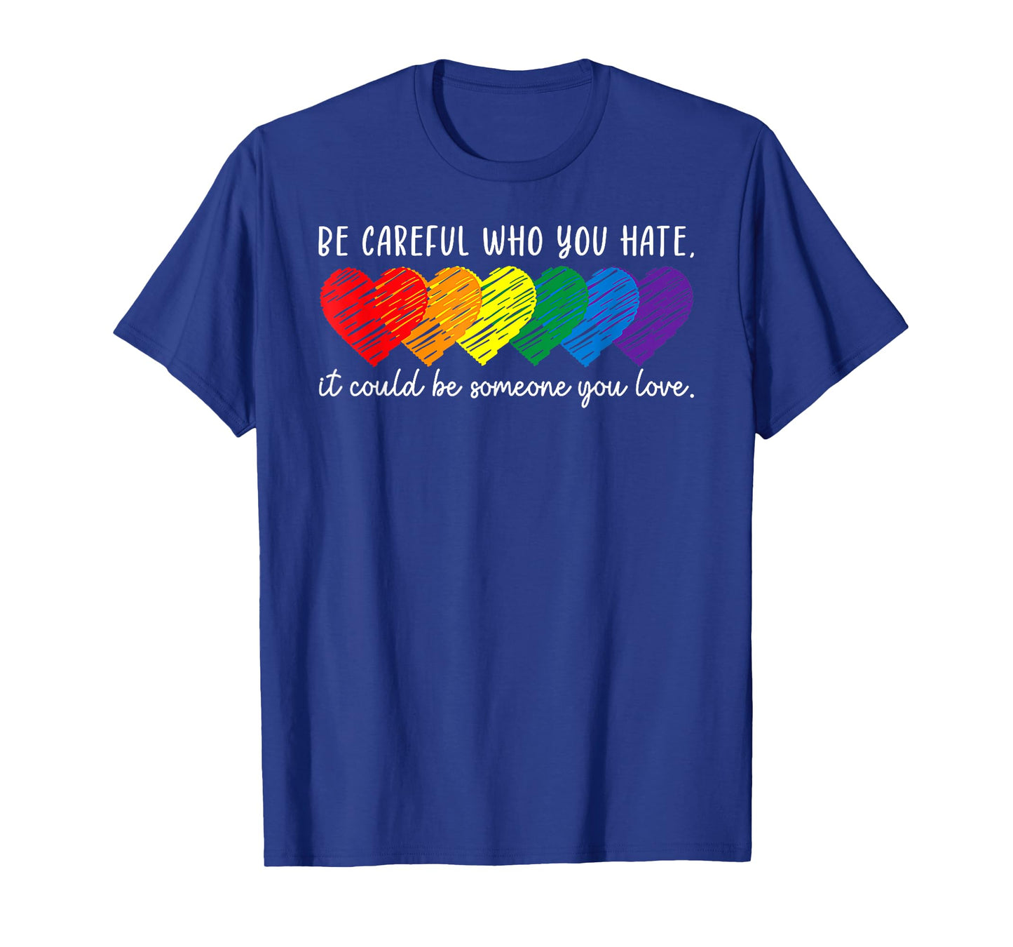 Be Careful Who You Hate It Could Be Someone You Love LGBT T-Shirt
