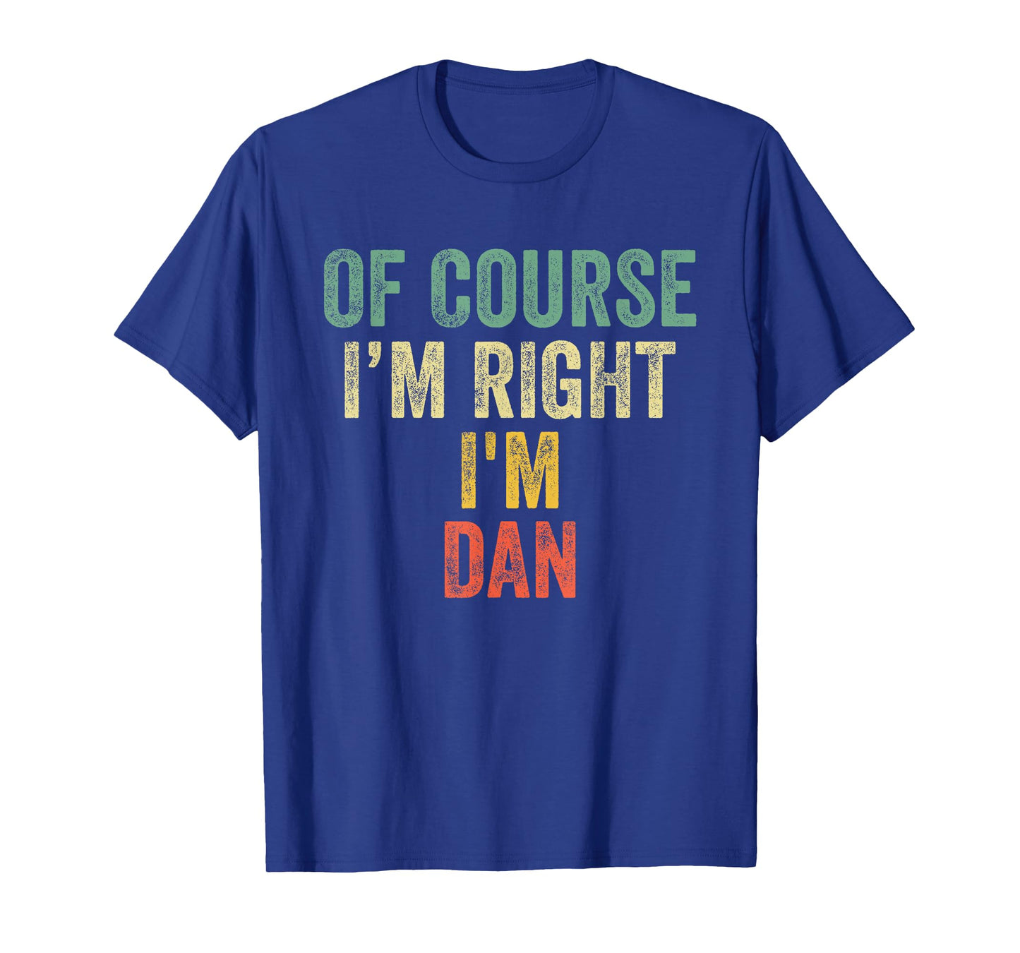 OF COURSE I'M RIGHT I'M DAN Shirt Birthday Gifts Funny T-Shirt