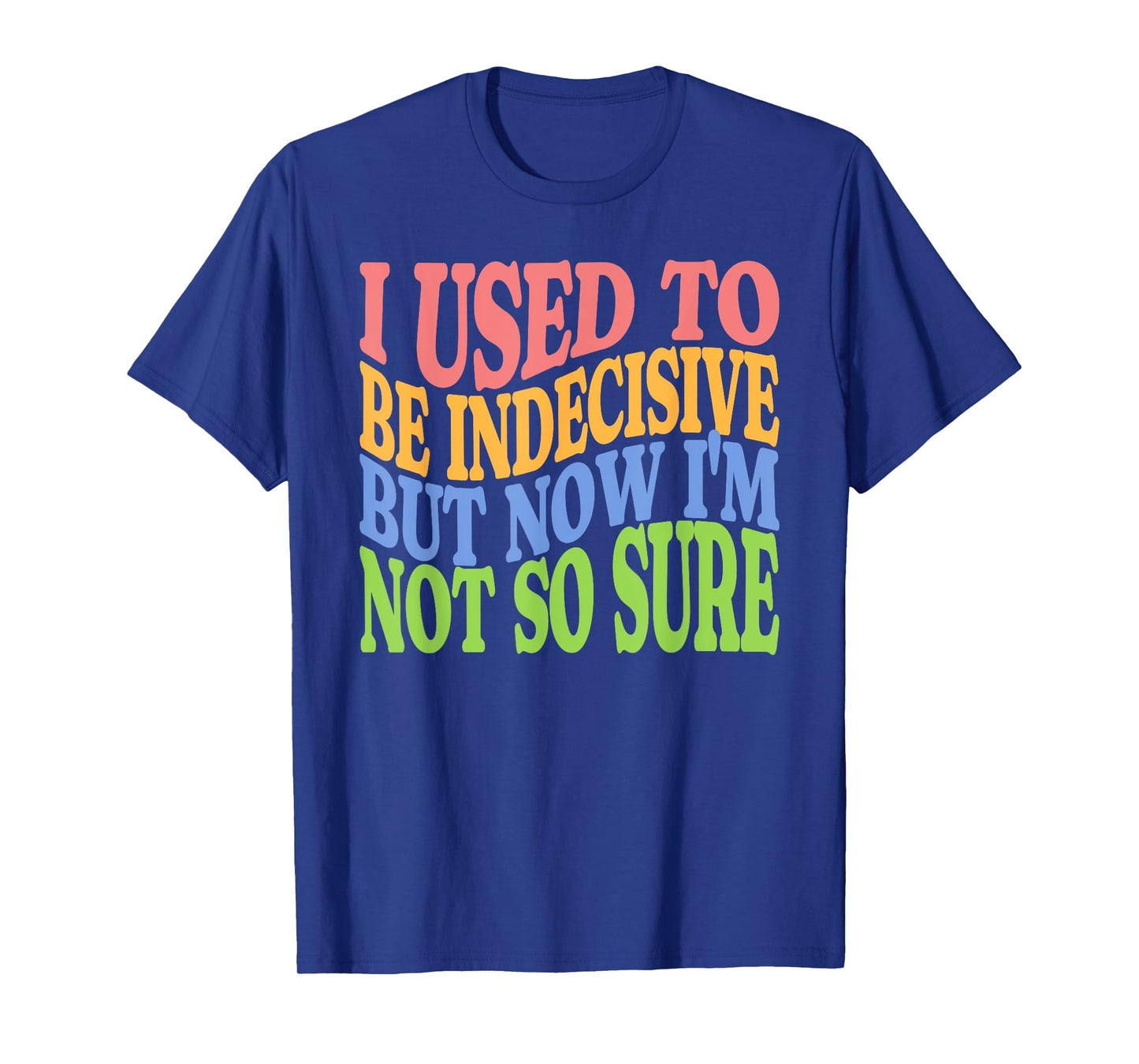 I Used To Be Indecisive But Now I'm Not So Sure FUNNY Joke T-Shirt