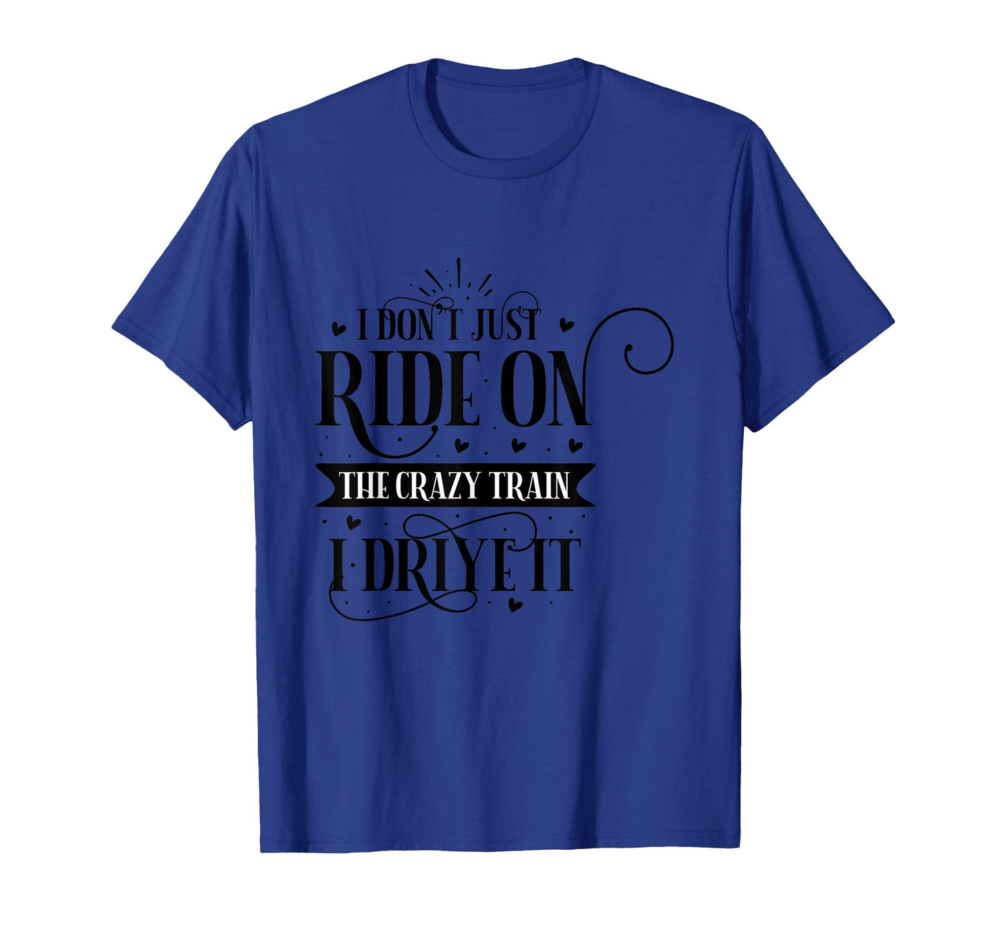I Don't Just Ride On The Crazy Train I Drive It T-Shirt
