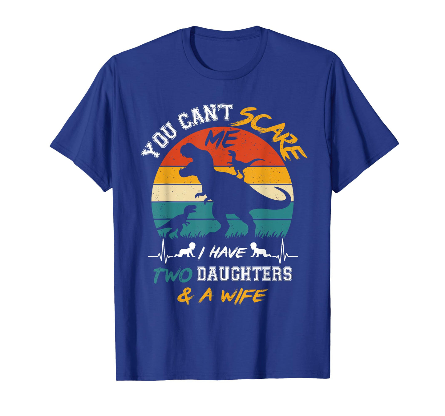 You Can't Scare Me I Have Two Daughters And A Wife T-Shirt