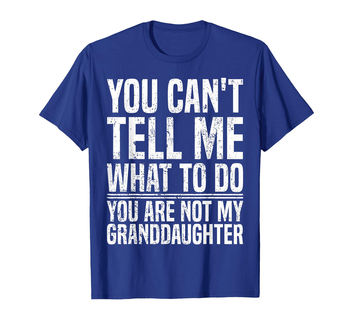 You Can't Tell Me What To Do You're Not My Granddaughter T-Shirt