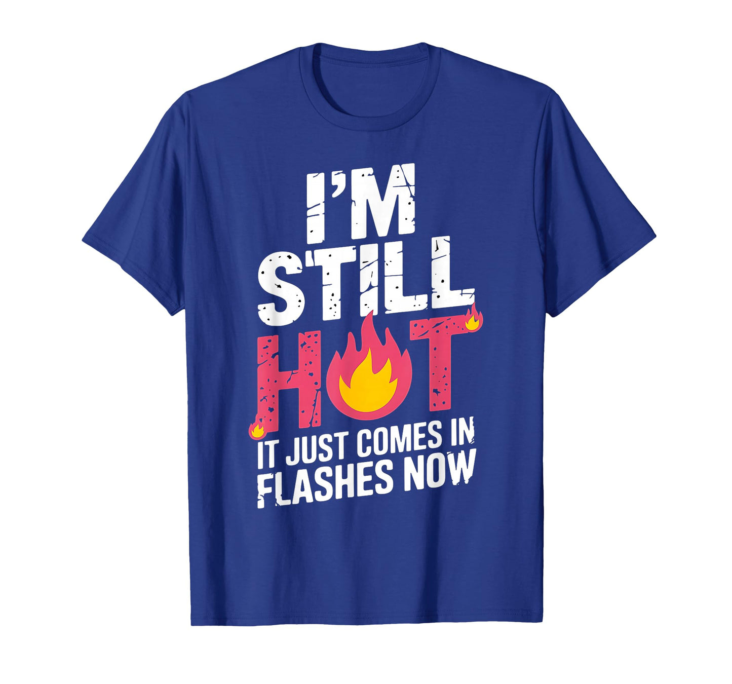 I'm Still Hot It Just Comes in Flashes Now Funny Women Quote T-Shirt