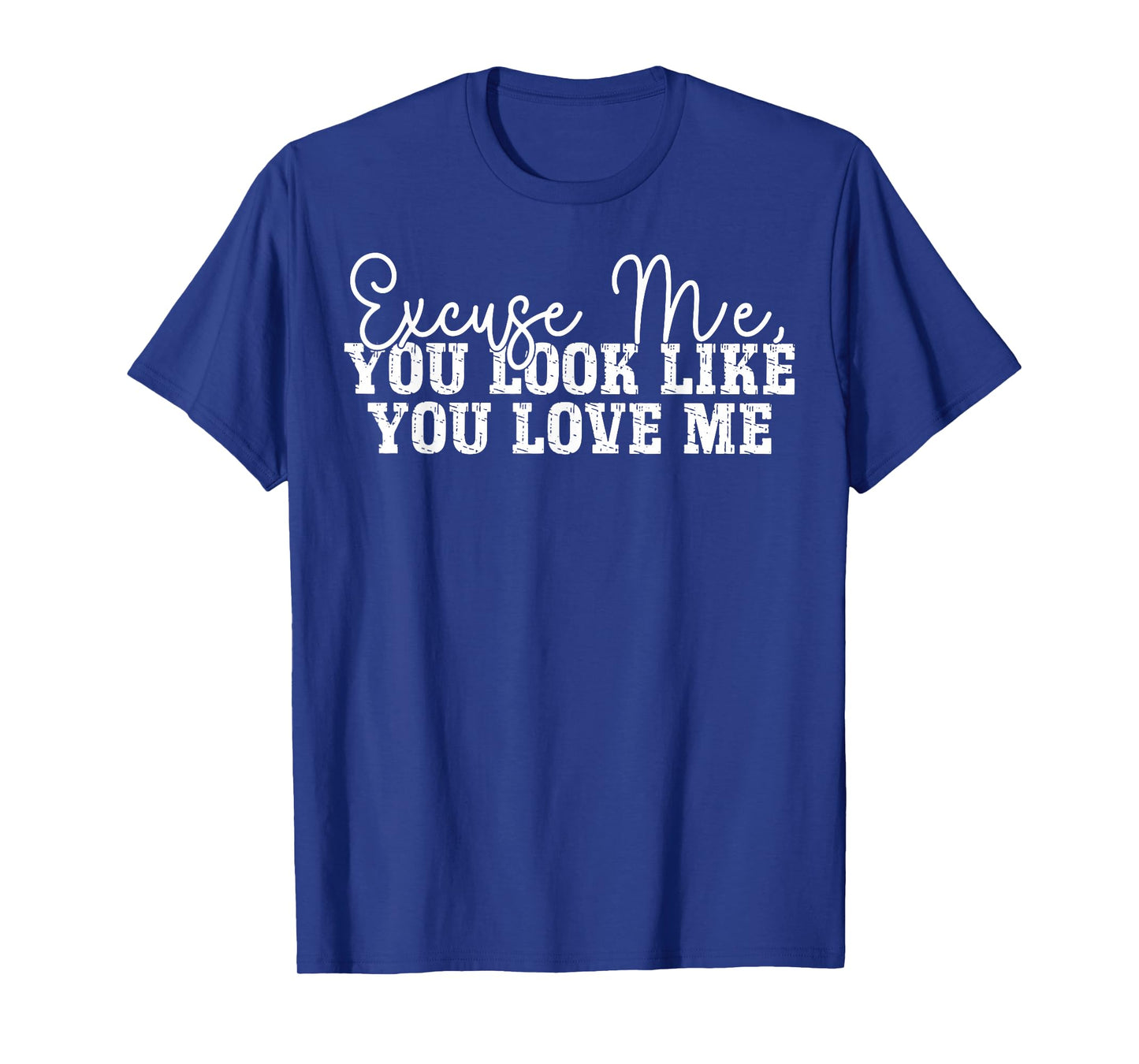 Excuse Me You Look Like You Love Me T-Shirt
