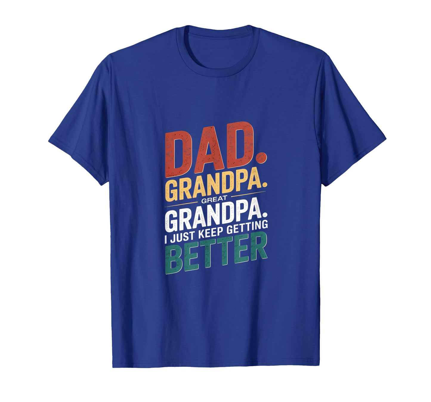 Dad Grandpa Great Grandpa I Just Keep Getting Better Family T-Shirt