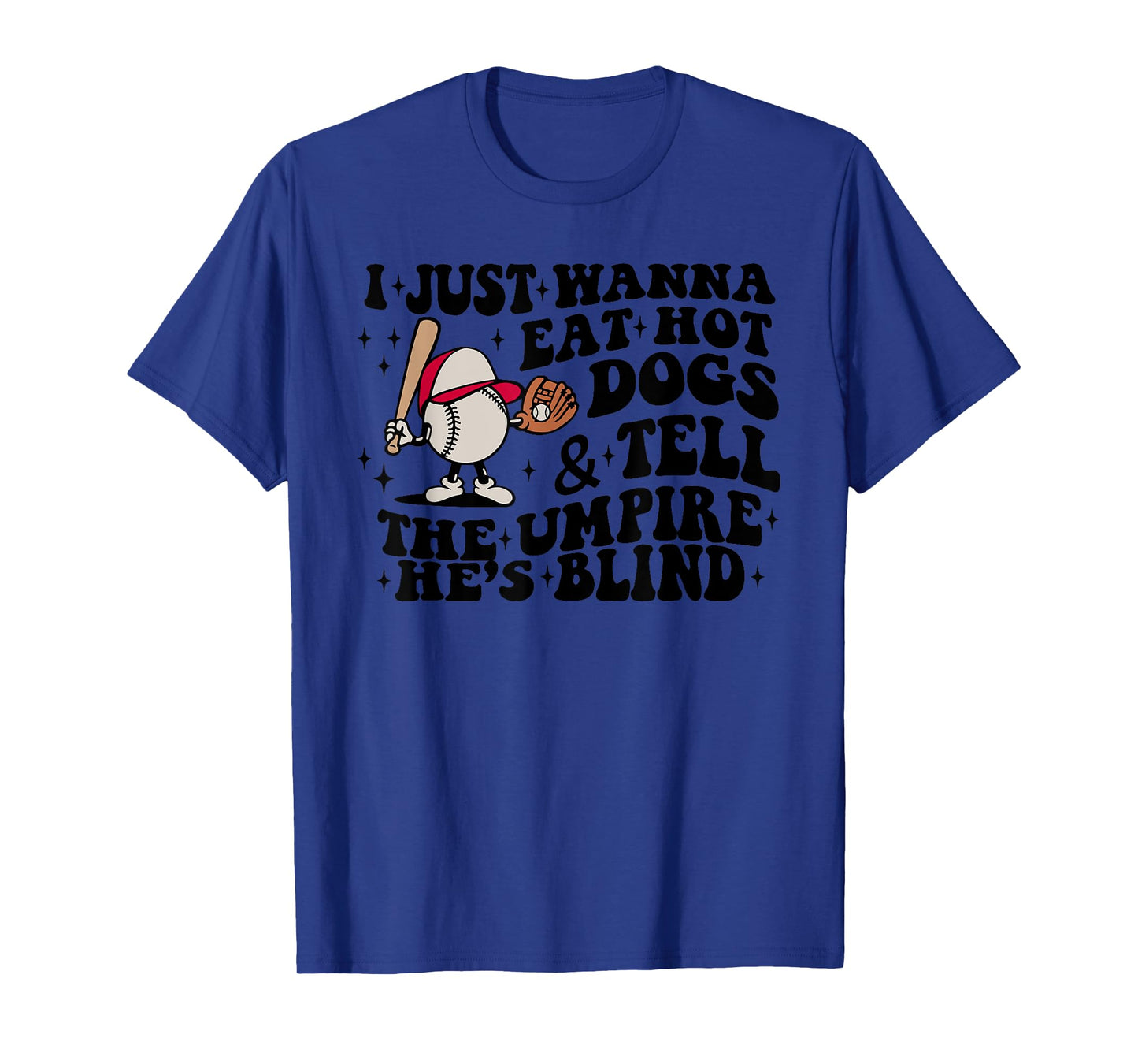 I JUST WANNA EAT HOT DOGS & TELL THE THE UMPIRE HE'S BLIND T-Shirt