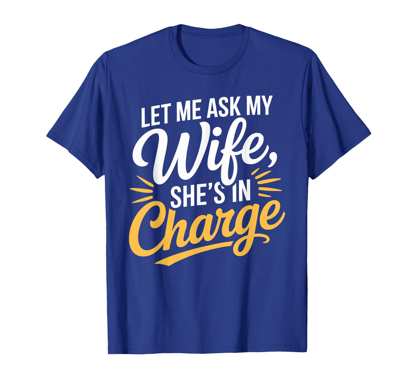 Let Me Ask My Wife, Sheβs in Charge Funny Husband Wife T-Shirt