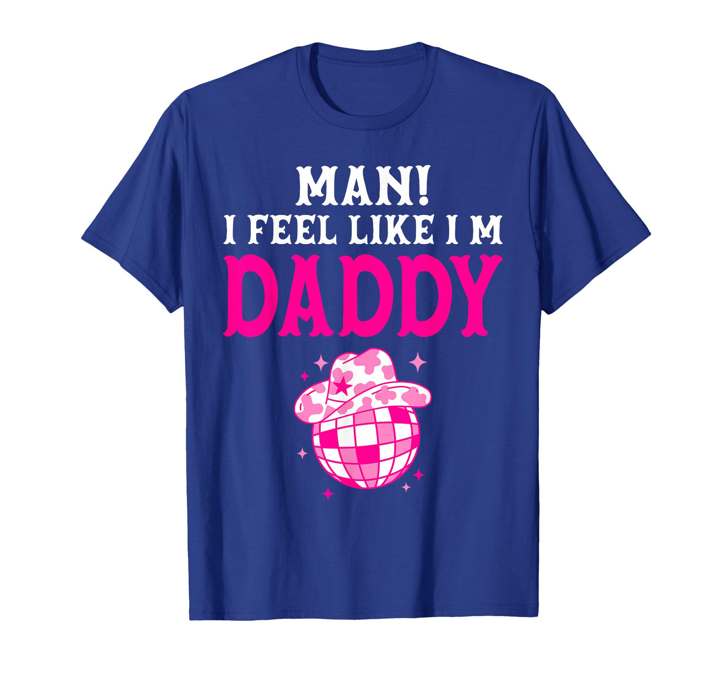 Man I Feel Like I'm Daddy Birthday Cowgirl Matching Family T-Shirt