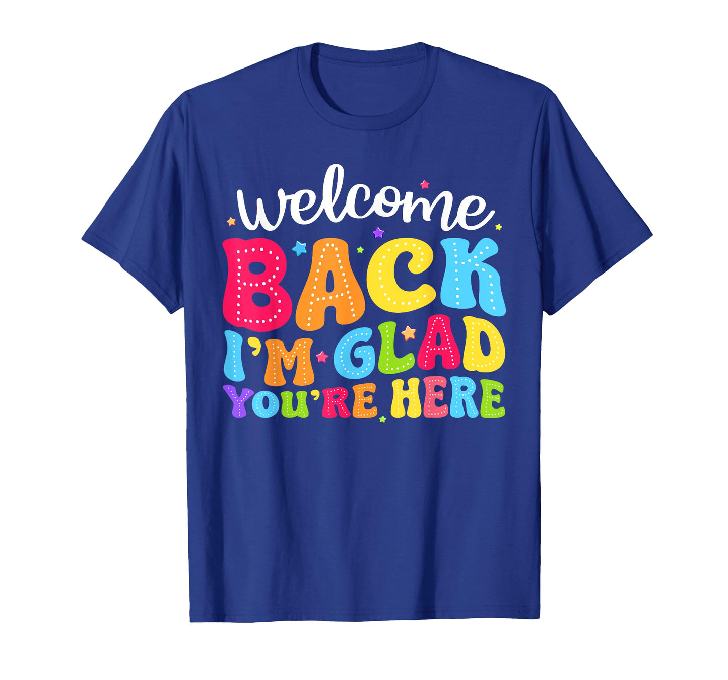 Welcome Back I'm Glad You're Here Back To School Teacher Men Women T-Shirt